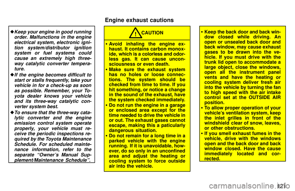 TOYOTA LAND CRUISER 1997  Owners Manual 121
�Keep your engine in good running
order. Malfunctions in the engine
electrical system, electronic igni-tion system/distributor ignitionsystem or fuel systems could
cause an extremely high three- w
