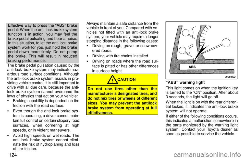 TOYOTA LAND CRUISER 1997  Owners Manual 124
Effective way to press the ABSº brake 
pedal: When the anti-lock brake system
function is in action, you may feel the brake pedal pulsating and hear a noise. 
In this situation, to let the anti-