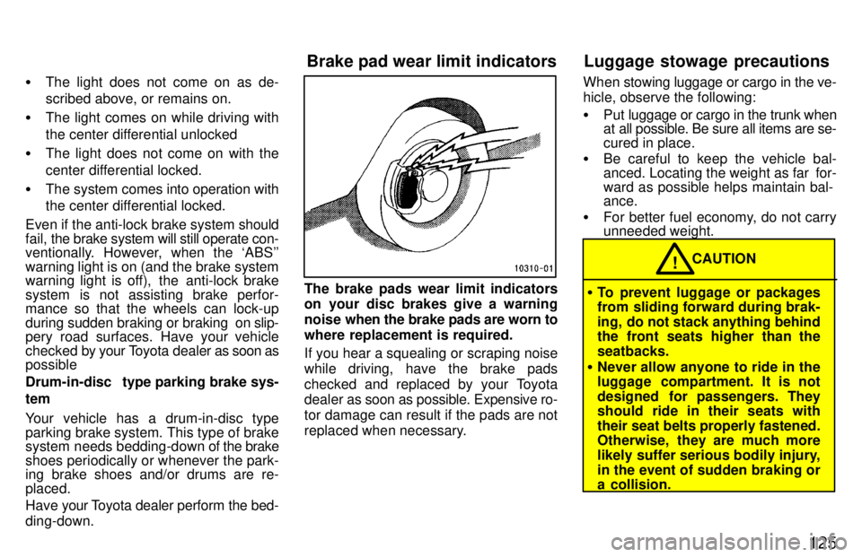 TOYOTA LAND CRUISER 1997  Owners Manual 125
�
The light does not come on as de- 
scribed above, or remains on.
� The light comes on while driving with 
the center differential unlocked
� The light does not come on with the
center differenti