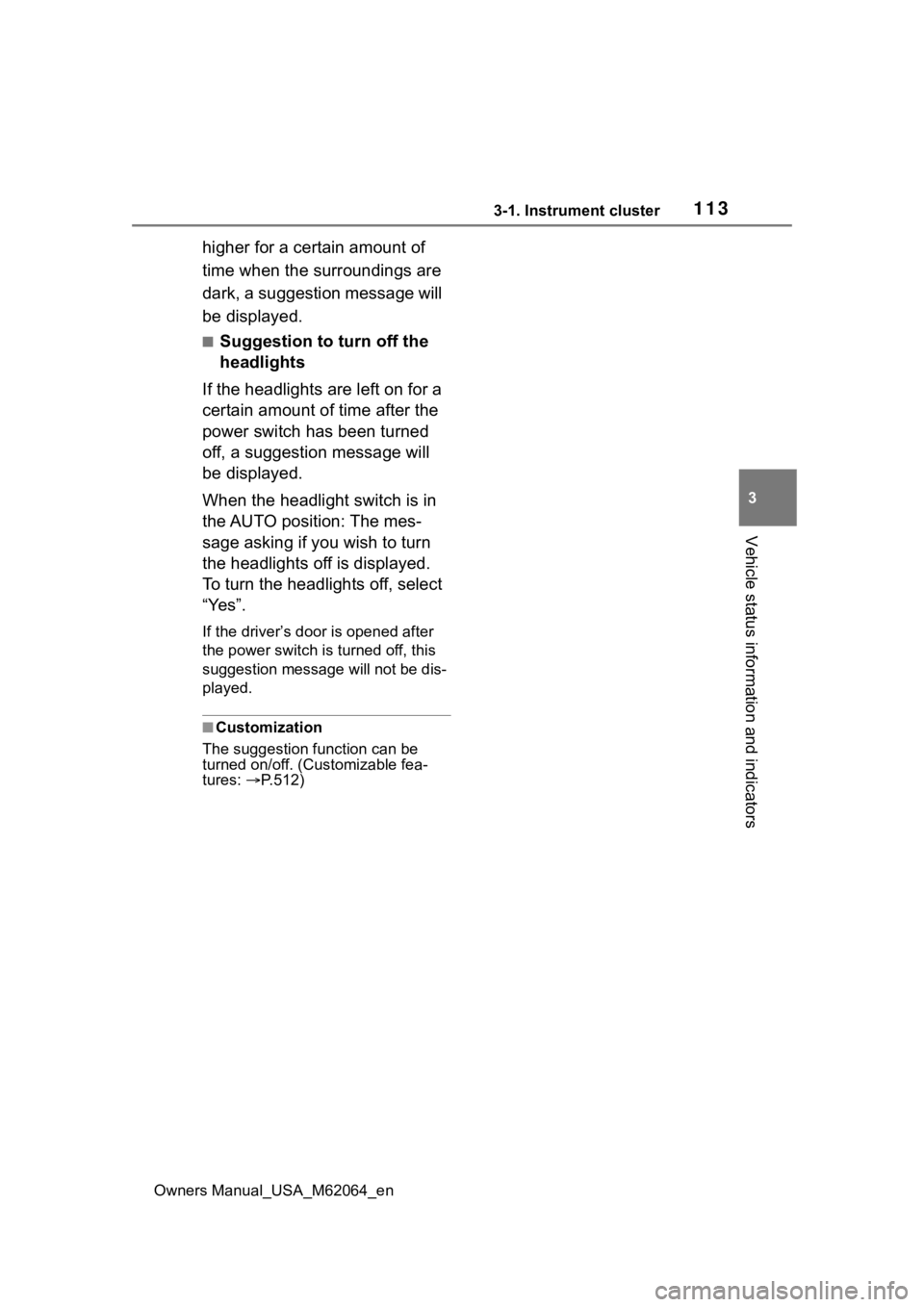 TOYOTA MIRAI 2023  Owners Manual 1133-1. Instrument cluster
Owners Manual_USA_M62064_en
3
Vehicle status information and indicators
higher for a certain amount of 
time when the surroundings are 
dark, a suggestion message will 
be d