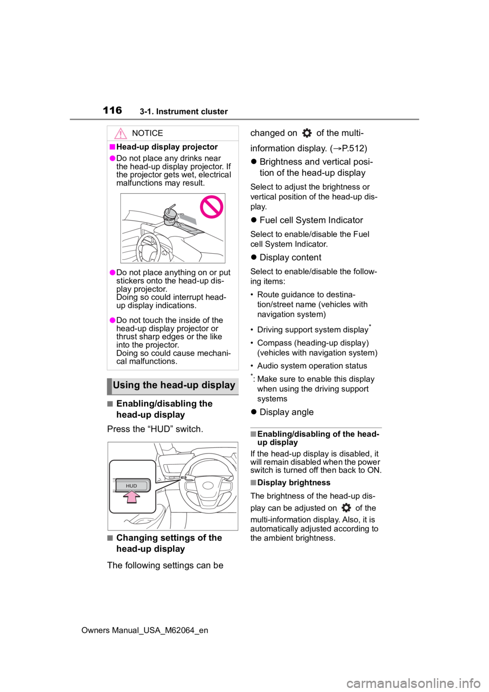 TOYOTA MIRAI 2023  Owners Manual 1163-1. Instrument cluster
Owners Manual_USA_M62064_en
■Enabling/disabling the 
head-up display
Press the “HUD” switch.
■Changing settings of the 
head-up display
The following settings can be