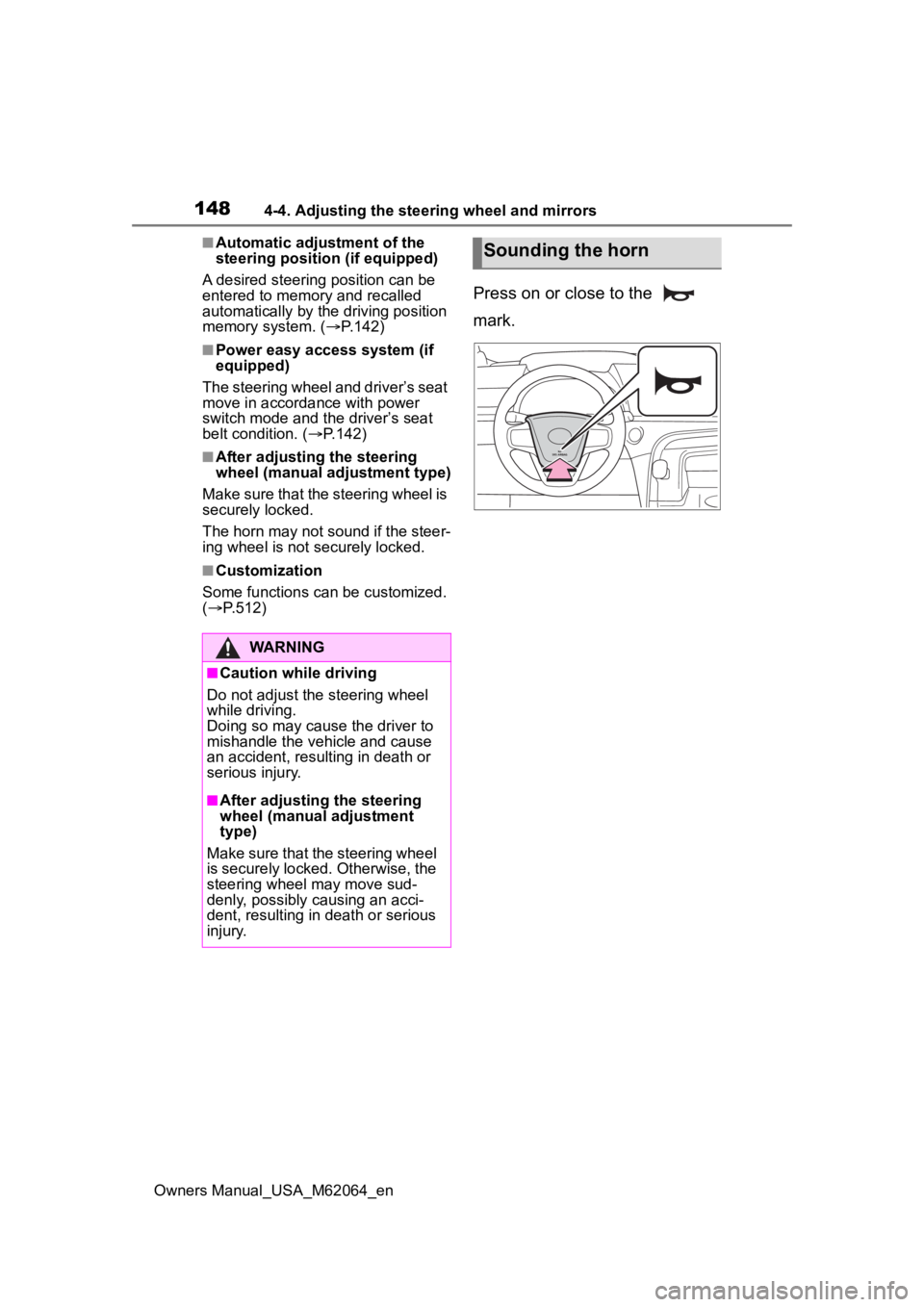TOYOTA MIRAI 2023  Owners Manual 1484-4. Adjusting the steering wheel and mirrors
Owners Manual_USA_M62064_en
■Automatic adjustment of the 
steering position (if equipped)
A desired steering position can be 
entered to memory and r