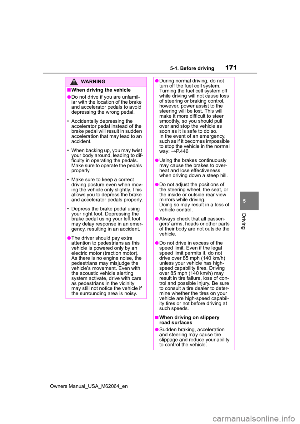 TOYOTA MIRAI 2023  Owners Manual 1715-1. Before driving
Owners Manual_USA_M62064_en
5
Driving
WARNING
■When driving  the vehicle
●Do not drive if y ou are unfamil-
iar with the location of the brake 
and accelerator pedals to avo