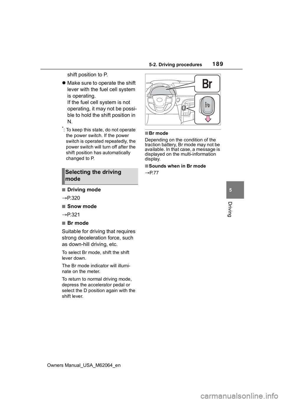 TOYOTA MIRAI 2023 Owners Manual 1895-2. Driving procedures
Owners Manual_USA_M62064_en
5
Driving
shift position to P.
Make sure to operate the shift
lever with the fuel cell system
is operating.
If the fuel cell system is not TOYOTA MIRAI 2023 Owners Manual 1895-2. Driving procedures
Owners Manual_USA_M62064_en
5
Driving
shift position to P.
Make sure to operate the shift
lever with the fuel cell system
is operating.
If the fuel cell system is not