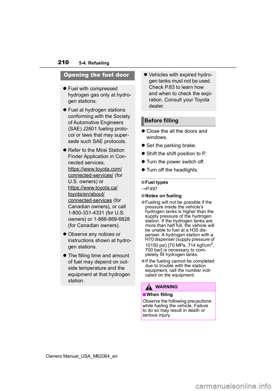TOYOTA MIRAI 2023 Owners Manual 2105-4. Refueling
Owners Manual_USA_M62064_en
5-4.Refueling
Close the all the doors and
windows.
Set the parking brake.
Shift the shift position to P.
Turn the power switch off.
Tu TOYOTA MIRAI 2023 Owners Manual 2105-4. Refueling
Owners Manual_USA_M62064_en
5-4.Refueling
Close the all the doors and
windows.
Set the parking brake.
Shift the shift position to P.
Turn the power switch off.
Tu
