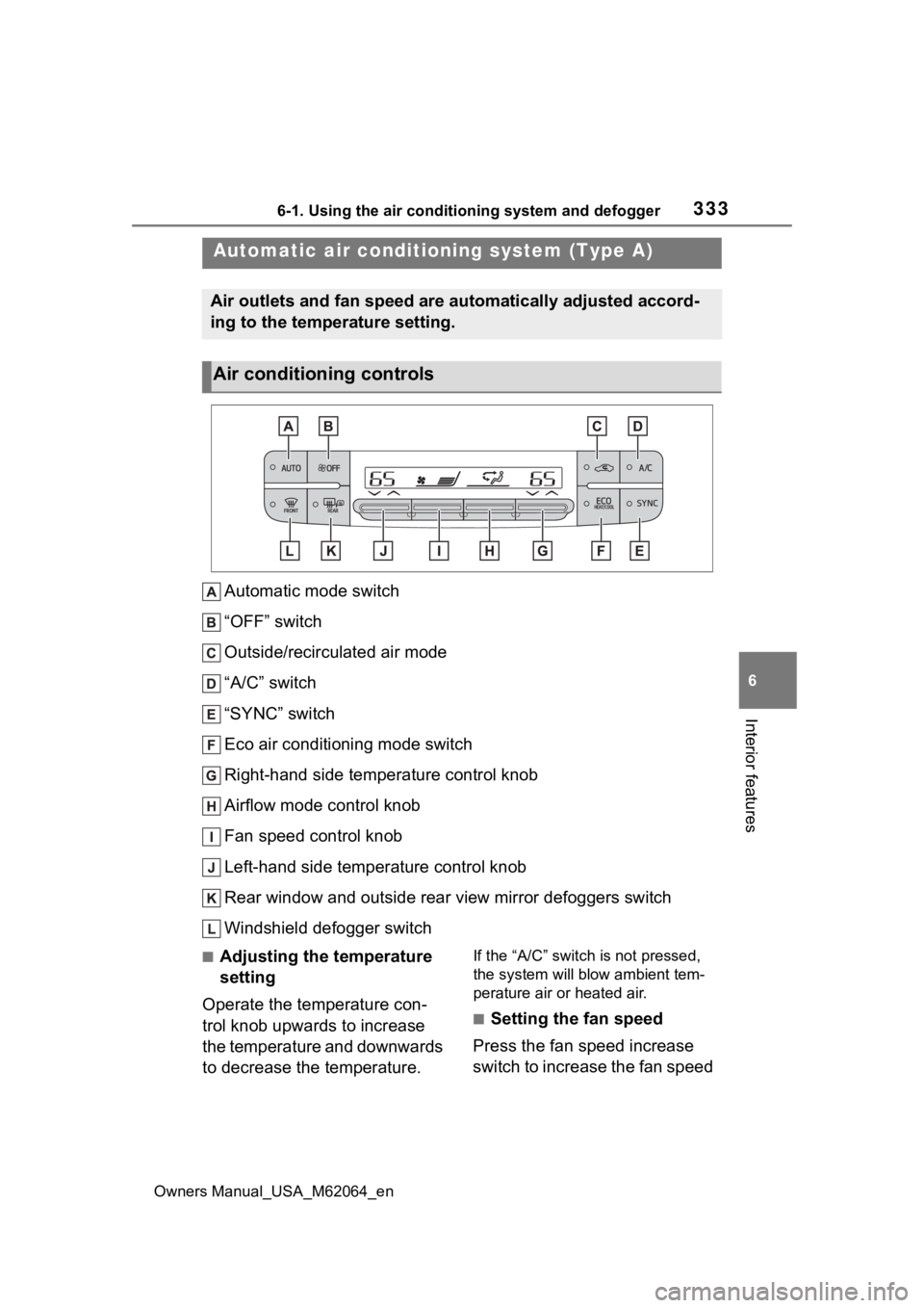 TOYOTA MIRAI 2023 Owners Manual 3336-1. Using the air conditioning system and defogger
Owners Manual_USA_M62064_en
6
Interior features
Automatic mode switch
“OFF” switch
Outside/recirculated air mode
“A/C” switch
“SYNC” TOYOTA MIRAI 2023 Owners Manual 3336-1. Using the air conditioning system and defogger
Owners Manual_USA_M62064_en
6
Interior features
Automatic mode switch
“OFF” switch
Outside/recirculated air mode
“A/C” switch
“SYNC”