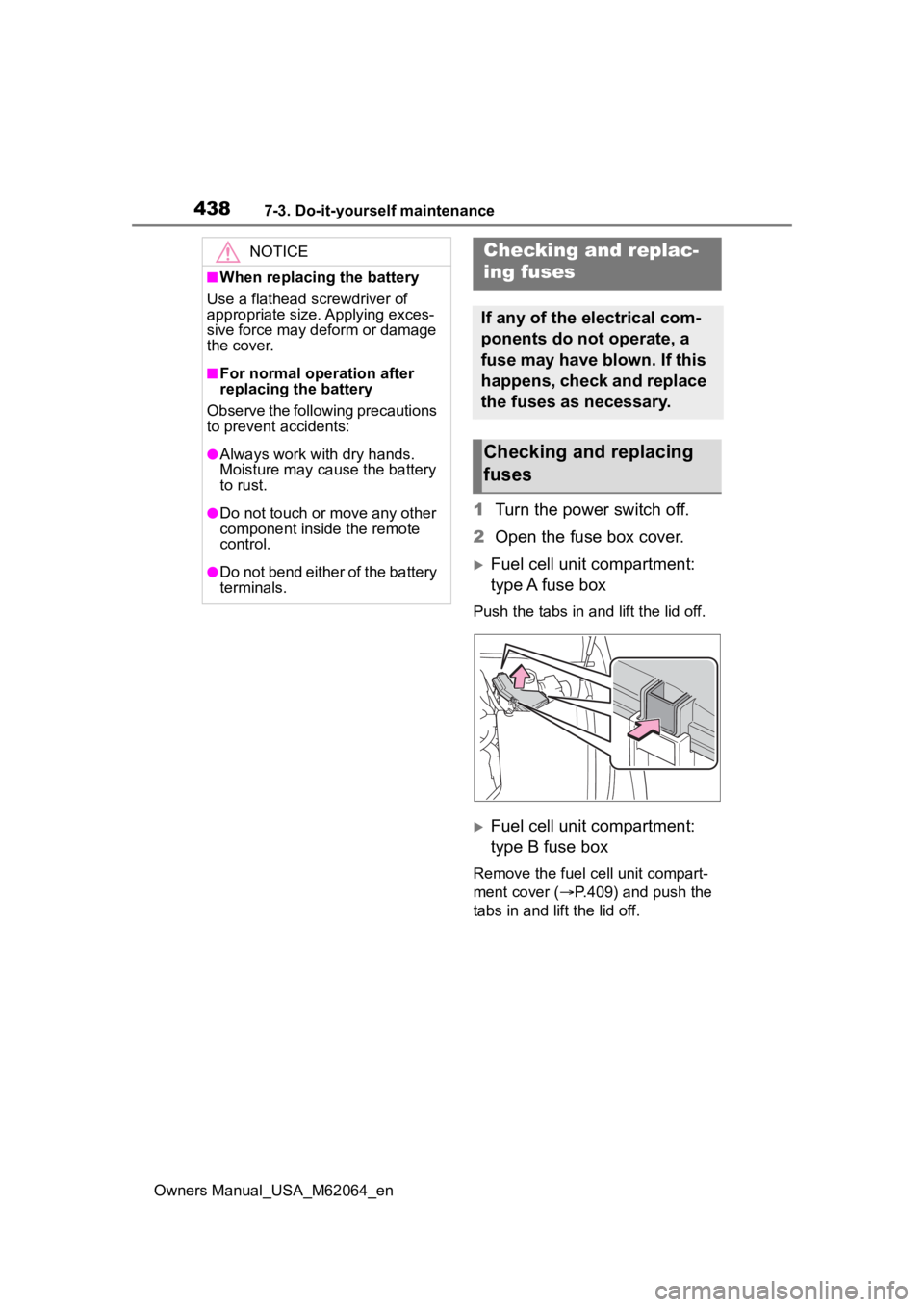 TOYOTA MIRAI 2023 Owners Manual 4387-3. Do-it-yourself maintenance
Owners Manual_USA_M62064_en
1Turn the power switch off.
2 Open the fuse box cover.
Fuel cell unit compartment:
type A fuse box
Push the tabs in and lift the lid TOYOTA MIRAI 2023 Owners Manual 4387-3. Do-it-yourself maintenance
Owners Manual_USA_M62064_en
1Turn the power switch off.
2 Open the fuse box cover.
Fuel cell unit compartment:
type A fuse box
Push the tabs in and lift the lid