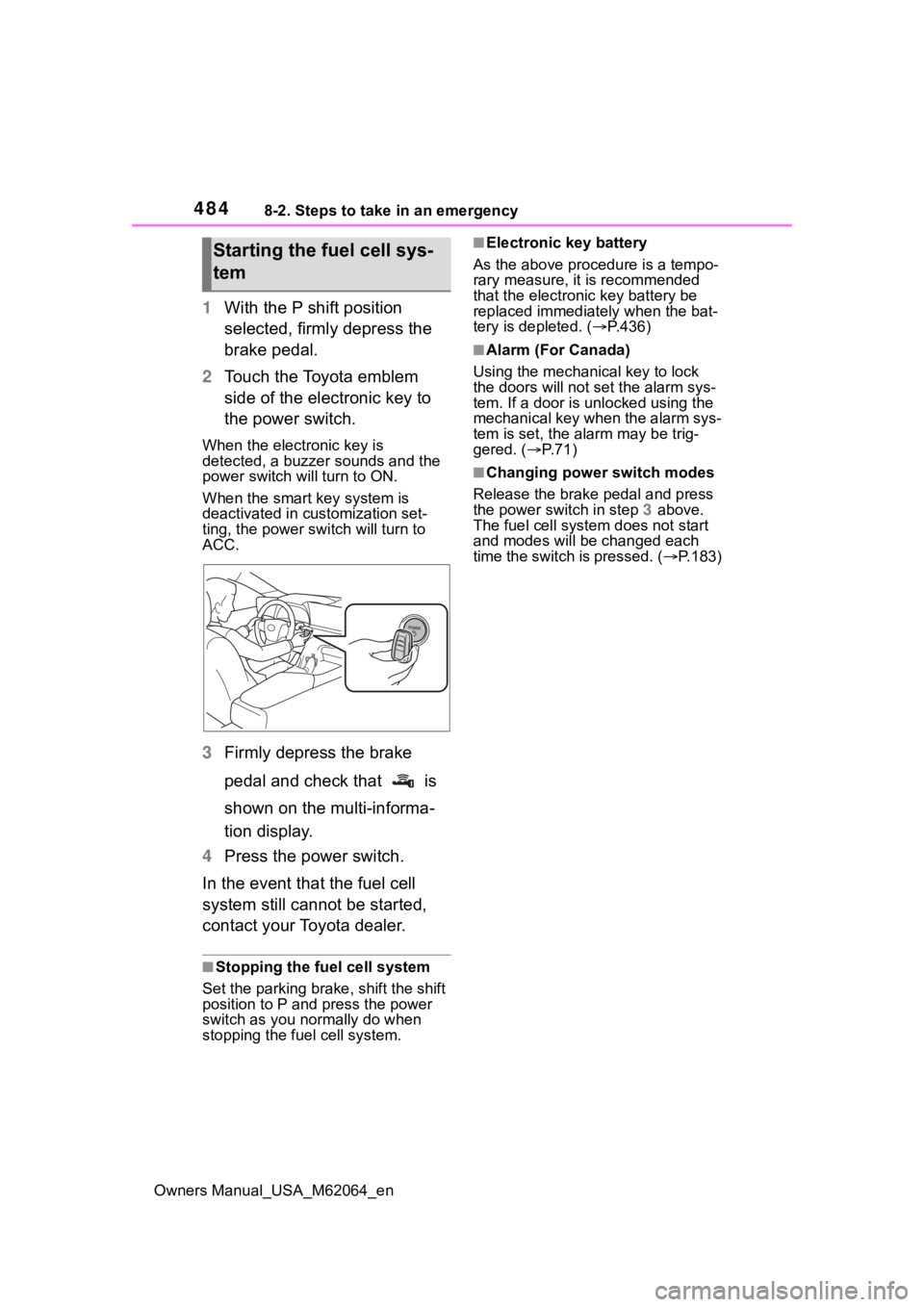 TOYOTA MIRAI 2023 Owners Manual 4848-2. Steps to take in an emergency
Owners Manual_USA_M62064_en
1With the P shift position
selected, firmly depress the
brake pedal.
2 Touch the Toyota emblem
side of the electronic key to
the p TOYOTA MIRAI 2023 Owners Manual 4848-2. Steps to take in an emergency
Owners Manual_USA_M62064_en
1With the P shift position
selected, firmly depress the
brake pedal.
2 Touch the Toyota emblem
side of the electronic key to
the p