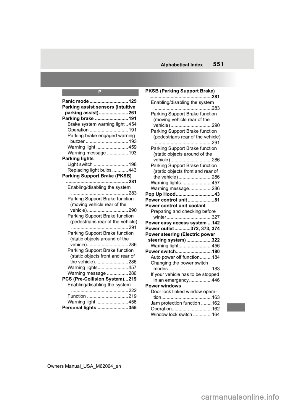TOYOTA MIRAI 2023 User Guide Owners Manual_USA_M62064_en
Alphabetical Index551
P
Panic mode ............................. 125
Parking assist sensors (intuitive parking assist) ...................... 261
Parking brake ............ TOYOTA MIRAI 2023 User Guide Owners Manual_USA_M62064_en
Alphabetical Index551
P
Panic mode ............................. 125
Parking assist sensors (intuitive parking assist) ...................... 261
Parking brake ............