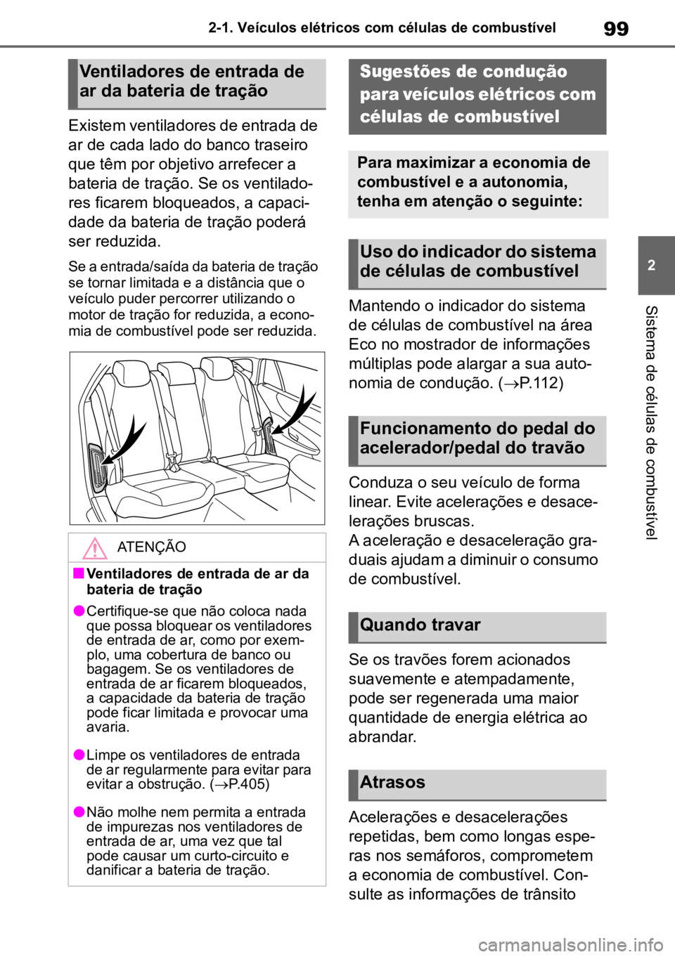 TOYOTA MIRAI 2023 Manual de utilização (in Portuguese) 99
2
2-1. Veículos elétricos com células de combustível
Sistema de células de combustível
Existem ventiladores de entrada de
ar de cada lado do banco traseiro
que têm por objetivo arrefecer a TOYOTA MIRAI 2023 Manual de utilização (in Portuguese) 99
2
2-1. Veículos elétricos com células de combustível
Sistema de células de combustível
Existem ventiladores de entrada de
ar de cada lado do banco traseiro
que têm por objetivo arrefecer a
