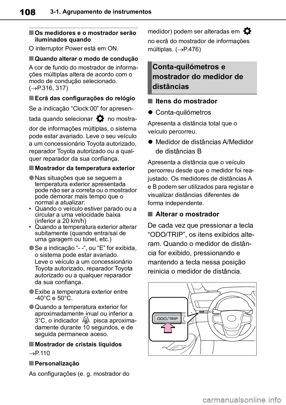 TOYOTA MIRAI 2023  Manual de utilização (in Portuguese) 1083-1. Agrupamento de instrumentos
nOs medidores e o mostrador serão 
iluminados quando
O interruptor Power está em ON.
n
Quando alterar o modo de condução

A cor de fundo do mostrador de informa