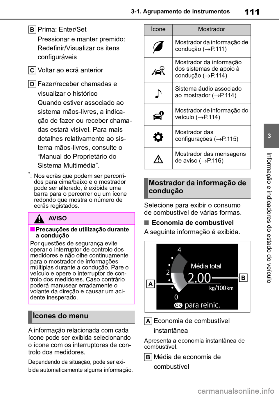 TOYOTA MIRAI 2023 Manual de utilização (in Portuguese) 111
3
3-1. Agrupamento de instrumentos
Informação e indicadores do estado do veículo
Prima: Enter/Set
Pressionar e manter premido:
Redefinir/Visualizar os itens
configuráveis
Voltar ao ecrã ant TOYOTA MIRAI 2023 Manual de utilização (in Portuguese) 111
3
3-1. Agrupamento de instrumentos
Informação e indicadores do estado do veículo
Prima: Enter/Set
Pressionar e manter premido:
Redefinir/Visualizar os itens
configuráveis
Voltar ao ecrã ant