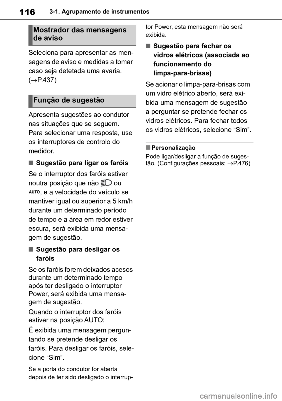TOYOTA MIRAI 2023 Manual de utilização (in Portuguese) 1163-1. Agrupamento de instrumentos
Seleciona para apresentar as men-
sagens de aviso e medidas a tomar
caso seja detetada uma avaria.
( P.437)
Apresenta sugestões ao condutor
nas situações q TOYOTA MIRAI 2023 Manual de utilização (in Portuguese) 1163-1. Agrupamento de instrumentos
Seleciona para apresentar as men-
sagens de aviso e medidas a tomar
caso seja detetada uma avaria.
( P.437)
Apresenta sugestões ao condutor
nas situações q