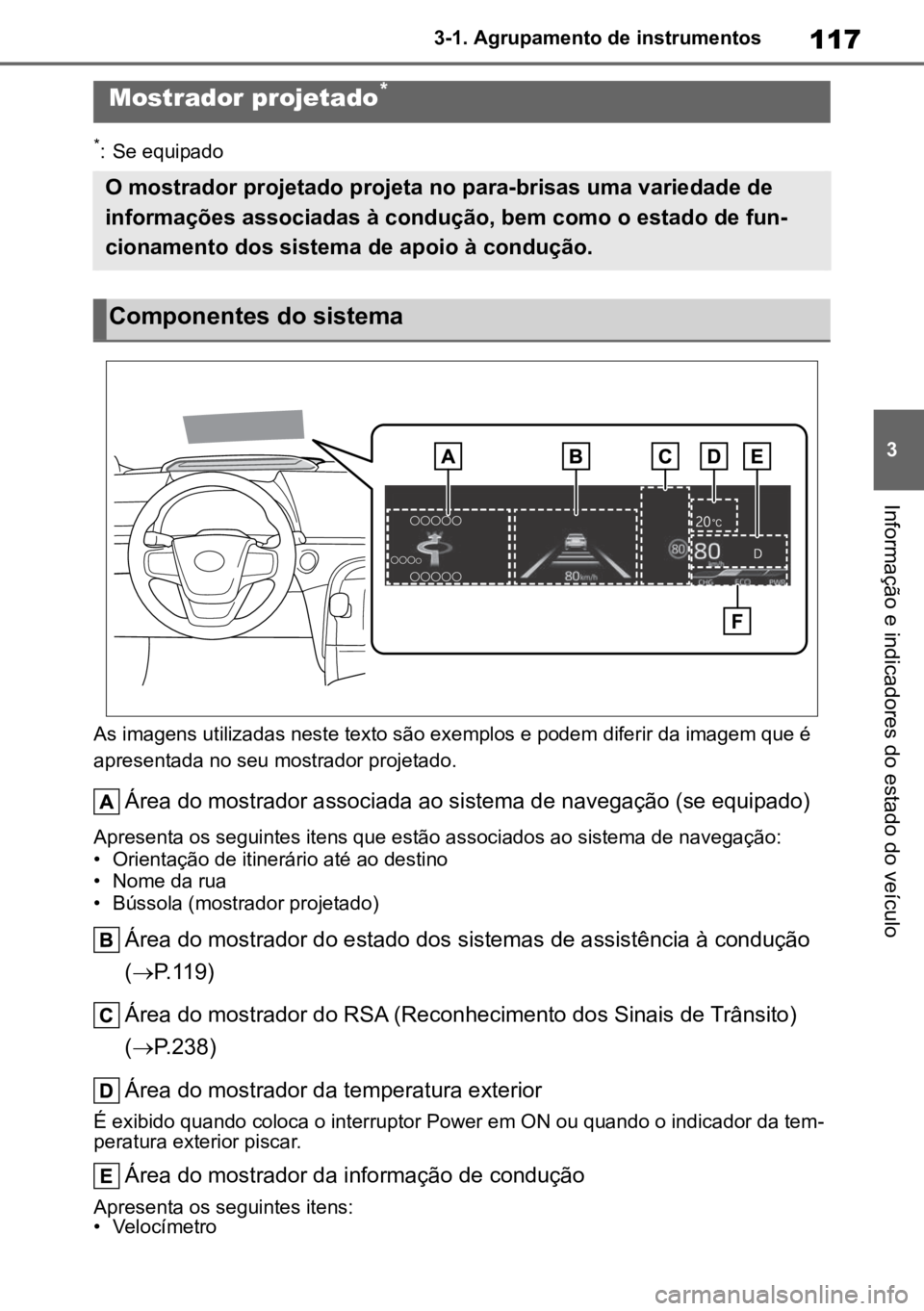 TOYOTA MIRAI 2023 Manual de utilização (in Portuguese) 117
3
3-1. Agrupamento de instrumentos
Informação e indicadores do estado do veículo
*: Se equipado
As imagens utilizadas neste texto são exemplos e podem diferir da imagem que é
apresentada no TOYOTA MIRAI 2023 Manual de utilização (in Portuguese) 117
3
3-1. Agrupamento de instrumentos
Informação e indicadores do estado do veículo
*: Se equipado
As imagens utilizadas neste texto são exemplos e podem diferir da imagem que é
apresentada no