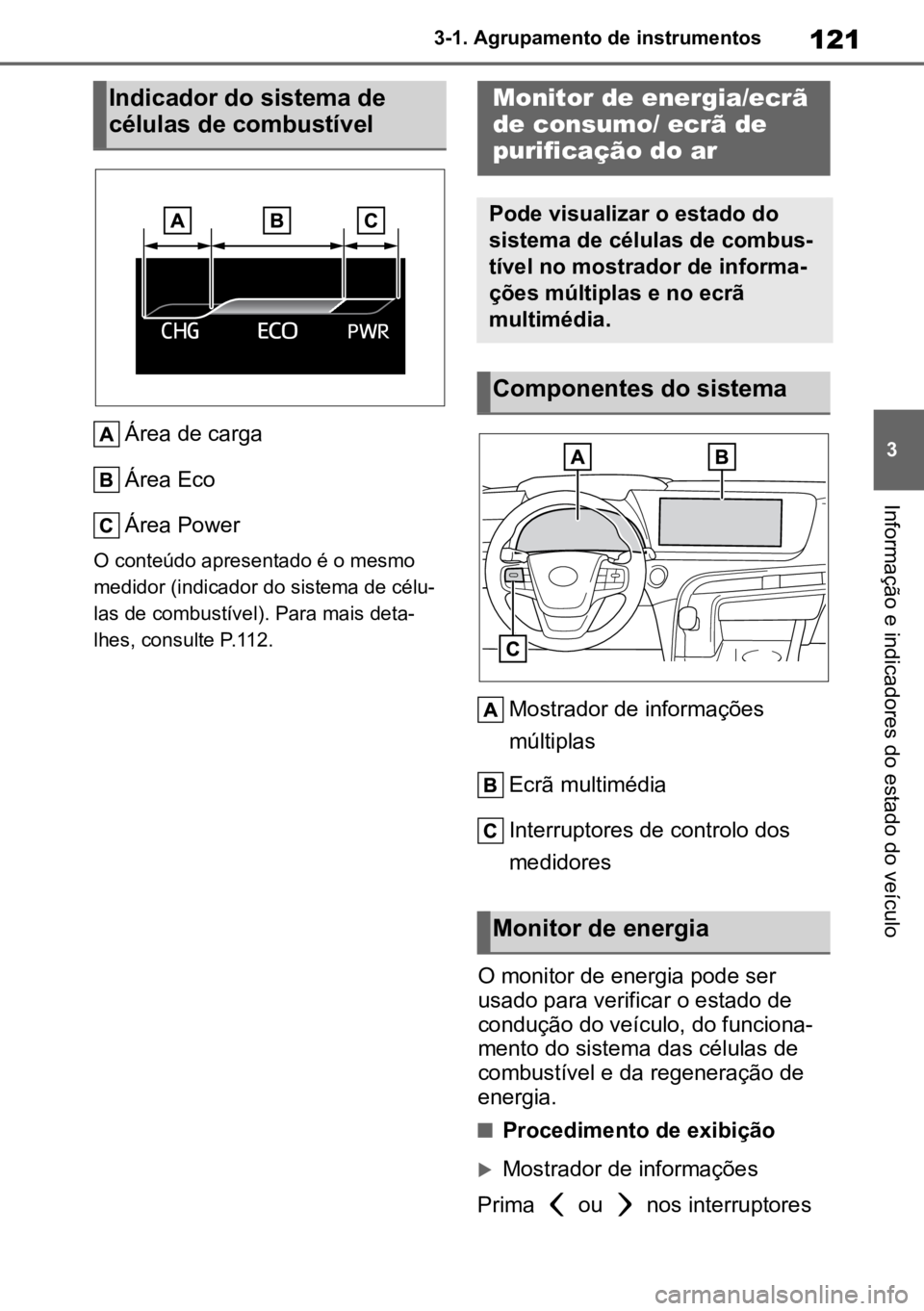 TOYOTA MIRAI 2023 Manual de utilização (in Portuguese) 121
3
3-1. Agrupamento de instrumentos
Informação e indicadores do estado do veículo
Área de carga
Área Eco
Área Power
O conteúdo apresentado é o mesmo
medidor (indicador do sistema de célu TOYOTA MIRAI 2023 Manual de utilização (in Portuguese) 121
3
3-1. Agrupamento de instrumentos
Informação e indicadores do estado do veículo
Área de carga
Área Eco
Área Power
O conteúdo apresentado é o mesmo
medidor (indicador do sistema de célu