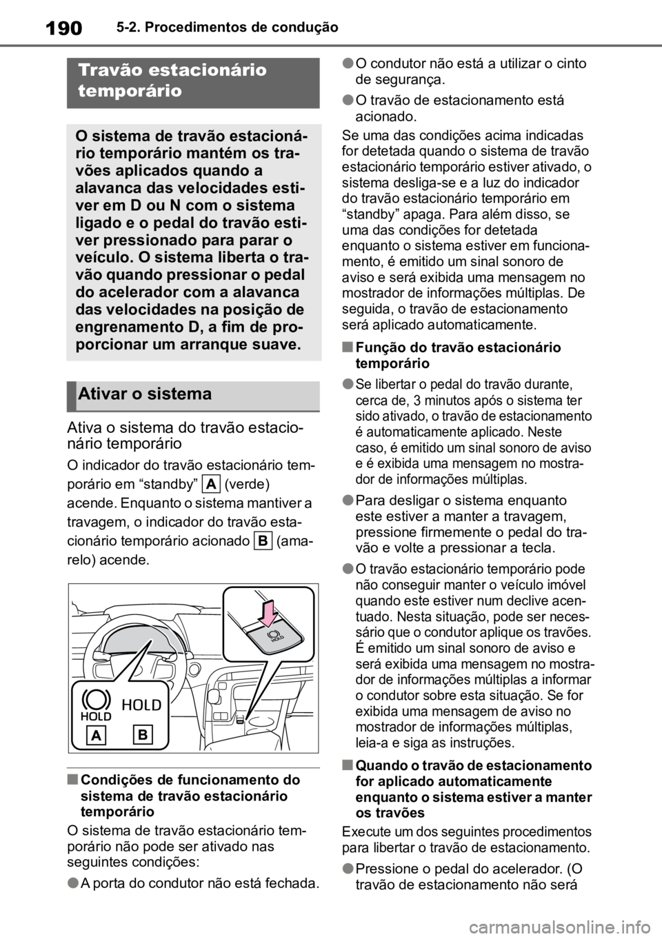 TOYOTA MIRAI 2023 Manual de utilização (in Portuguese) 1905-2. Procedimentos de condução
Ativa o sistema do travão estacio-
nário temporário
O indicador do travão estacionário tem -
porário em “standby” (verde)
acende. Enquanto o sistema ma TOYOTA MIRAI 2023 Manual de utilização (in Portuguese) 1905-2. Procedimentos de condução
Ativa o sistema do travão estacio-
nário temporário
O indicador do travão estacionário tem -
porário em “standby” (verde)
acende. Enquanto o sistema ma