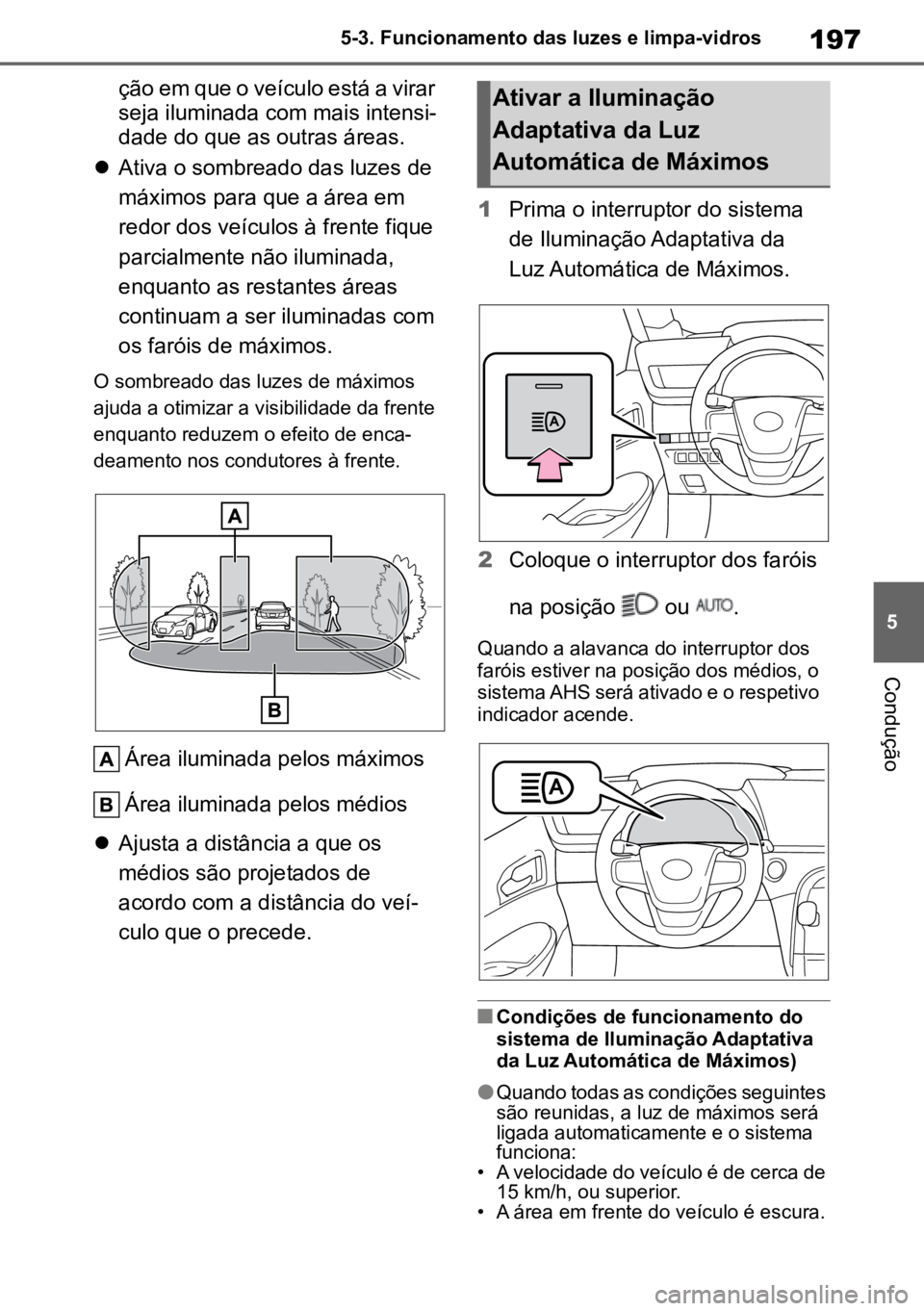 TOYOTA MIRAI 2023 Manual de utilização (in Portuguese) 197
5
5-3. Funcionamento das luzes e limpa-vidros
Condução
ção em que o veículo está a virar
seja iluminada com mais intensi -
dade do que as outras áreas.
Ativa o sombreado das luzes de
TOYOTA MIRAI 2023 Manual de utilização (in Portuguese) 197
5
5-3. Funcionamento das luzes e limpa-vidros
Condução
ção em que o veículo está a virar
seja iluminada com mais intensi -
dade do que as outras áreas.
Ativa o sombreado das luzes de