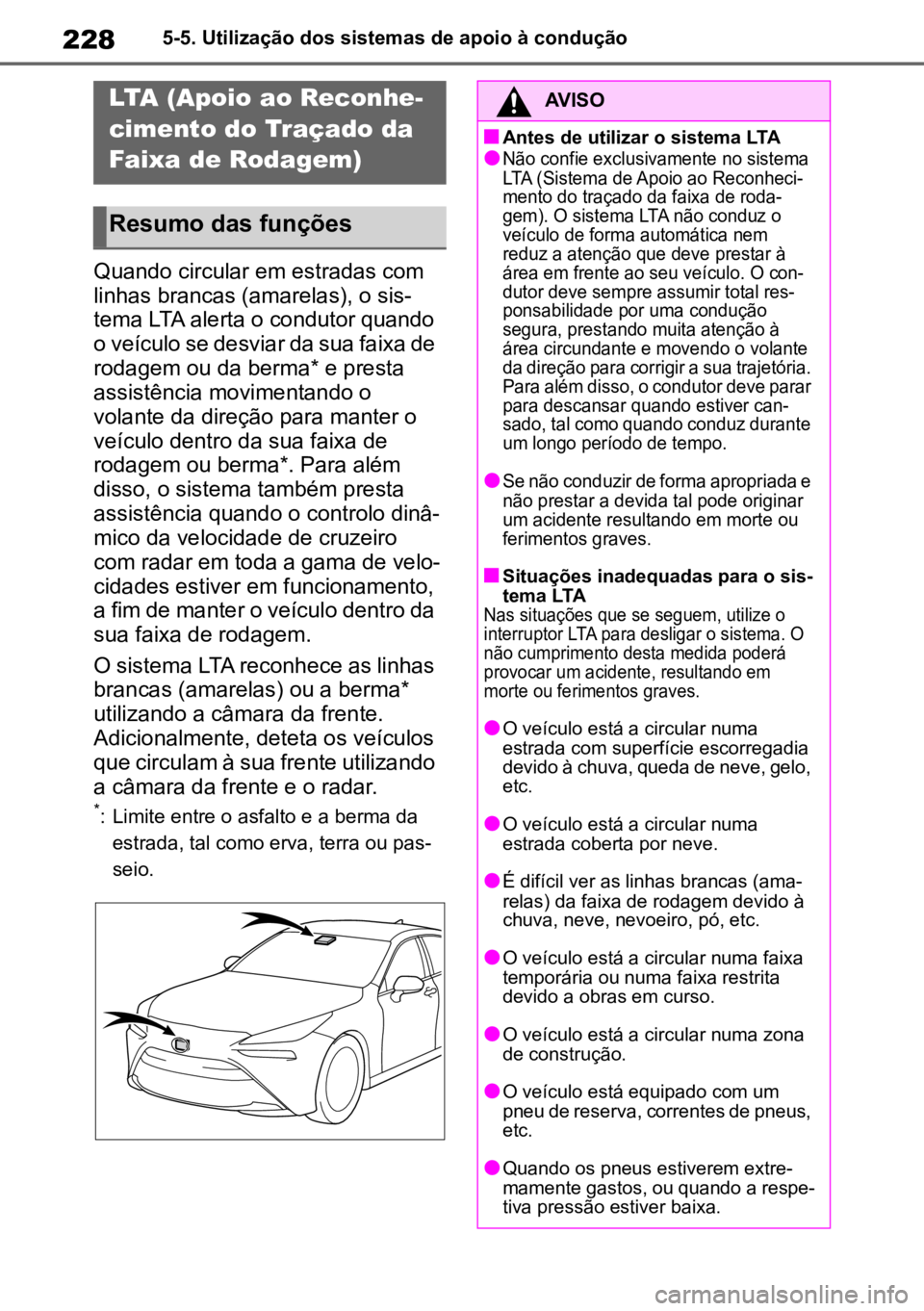 TOYOTA MIRAI 2023  Manual de utilização (in Portuguese) 2285-5. Utilização dos sistemas de apoio à condução
Quando circular em estradas com 
linhas brancas (amarelas), o sis-
tema LTA alerta o condutor quando 
o veículo se desviar da sua faixa de 
ro