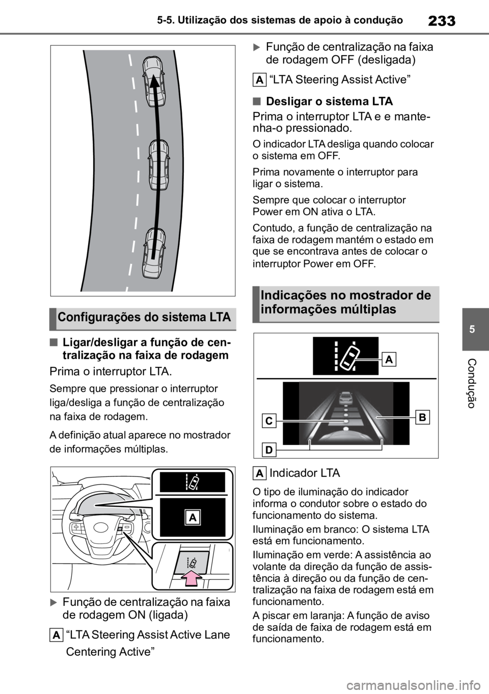 TOYOTA MIRAI 2023 Manual de utilização (in Portuguese) 233
5
5-5. Utilização dos sistemas de apoio à condução
Condução
n
Ligar/desligar a função de cen
-
tralização na faixa de rodagem
Prima o interruptor LTA.
Sempre que pressionar o interrupt TOYOTA MIRAI 2023 Manual de utilização (in Portuguese) 233
5
5-5. Utilização dos sistemas de apoio à condução
Condução
n
Ligar/desligar a função de cen
-
tralização na faixa de rodagem
Prima o interruptor LTA.
Sempre que pressionar o interrupt