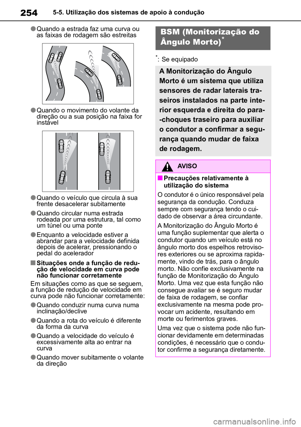 TOYOTA MIRAI 2023  Manual de utilização (in Portuguese) 2545-5. Utilização dos sistemas de apoio à condução
lQuando a estrada faz uma curva ou 
as faixas de rodagem são estreitas
lQuando o movimento do volante da 
direção ou a sua posição na faix