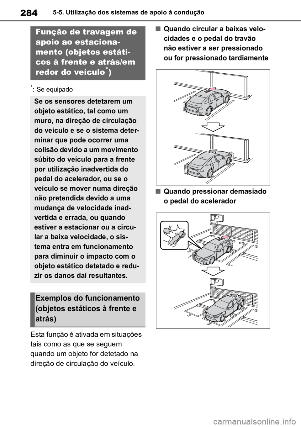 TOYOTA MIRAI 2023 Manual de utilização (in Portuguese) 2845-5. Utilização dos sistemas de apoio à condução
*: Se equipado
Esta função é ativada em situações
tais como as que se seguem
quando um objeto for detetado na
direção de circulação TOYOTA MIRAI 2023 Manual de utilização (in Portuguese) 2845-5. Utilização dos sistemas de apoio à condução
*: Se equipado
Esta função é ativada em situações
tais como as que se seguem
quando um objeto for detetado na
direção de circulação