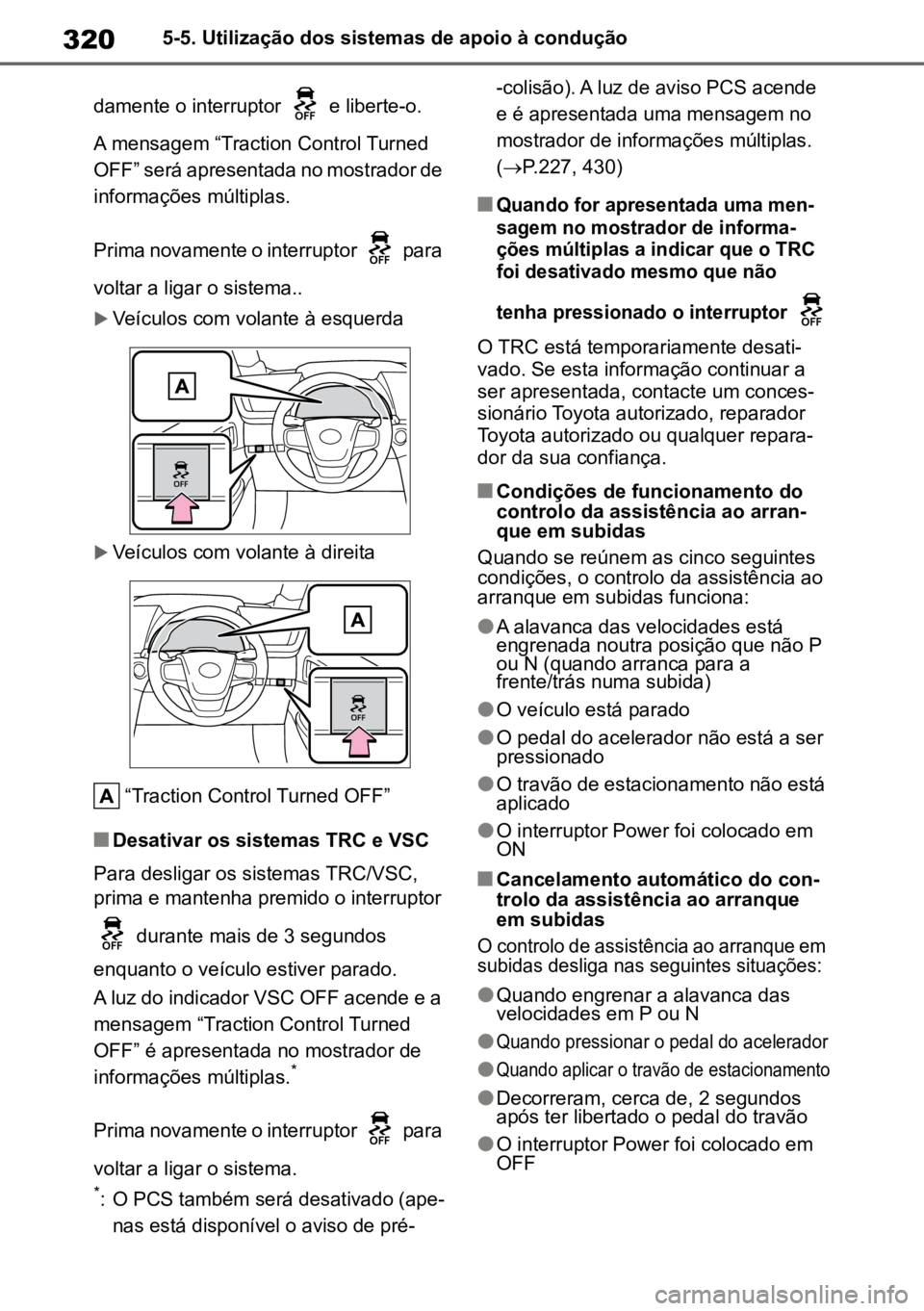 TOYOTA MIRAI 2023 Manual de utilização (in Portuguese) 3205-5. Utilização dos sistemas de apoio à condução
damente o interruptor e liberte-o.
A mensagem “Traction Control Turned
OFF” será apresentada no mostrador de
informações múltipla TOYOTA MIRAI 2023 Manual de utilização (in Portuguese) 3205-5. Utilização dos sistemas de apoio à condução
damente o interruptor e liberte-o.
A mensagem “Traction Control Turned
OFF” será apresentada no mostrador de
informações múltipla