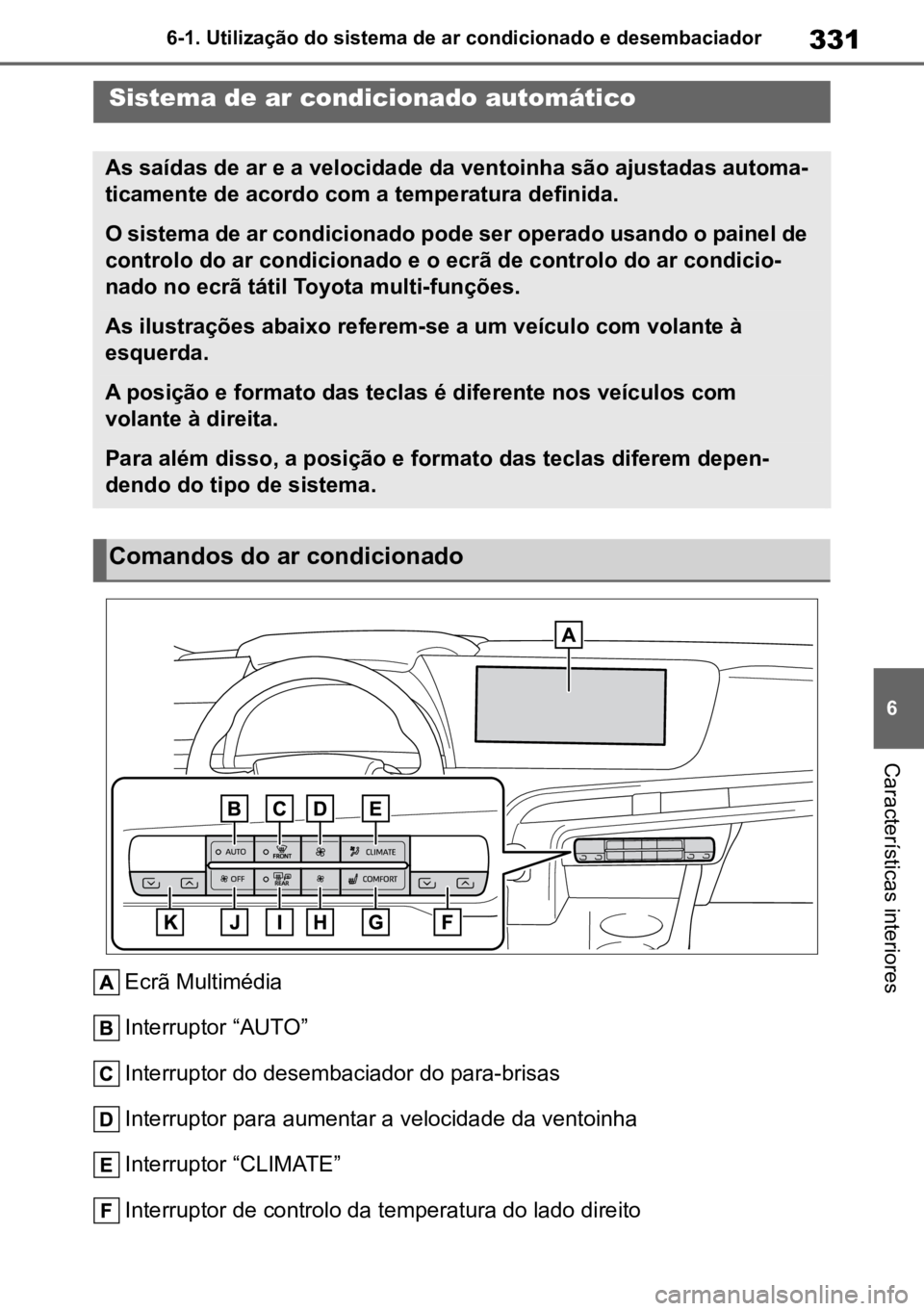 TOYOTA MIRAI 2023 Manual de utilização (in Portuguese) 331
6
6-1. Utilização do sistema de ar condicionado e desembaciador
Características interiores
Ecrã Multimédia
Interruptor “AUTO”
Interruptor do desembaciador do para-brisas
Interruptor para TOYOTA MIRAI 2023 Manual de utilização (in Portuguese) 331
6
6-1. Utilização do sistema de ar condicionado e desembaciador
Características interiores
Ecrã Multimédia
Interruptor “AUTO”
Interruptor do desembaciador do para-brisas
Interruptor para