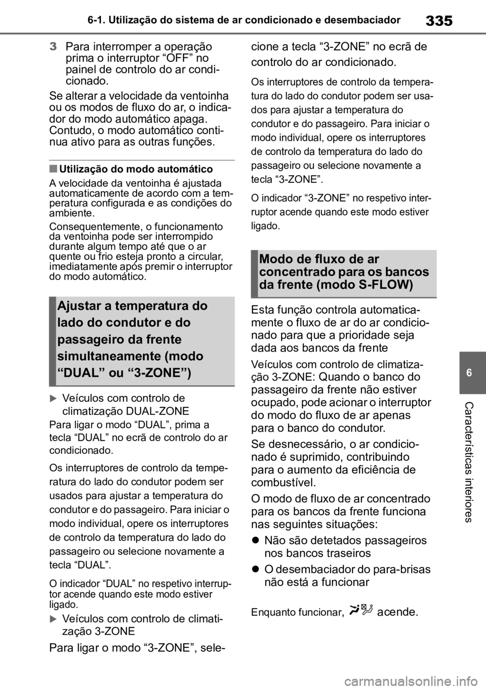 TOYOTA MIRAI 2023 Manual de utilização (in Portuguese) 335
6
6-1. Utilização do sistema de ar condicionado e desembaciador
Características interiores
3
Para interromper a operação
prima o interruptor “OFF” no
painel de controlo do ar condi -
ci TOYOTA MIRAI 2023 Manual de utilização (in Portuguese) 335
6
6-1. Utilização do sistema de ar condicionado e desembaciador
Características interiores
3
Para interromper a operação
prima o interruptor “OFF” no
painel de controlo do ar condi -
ci