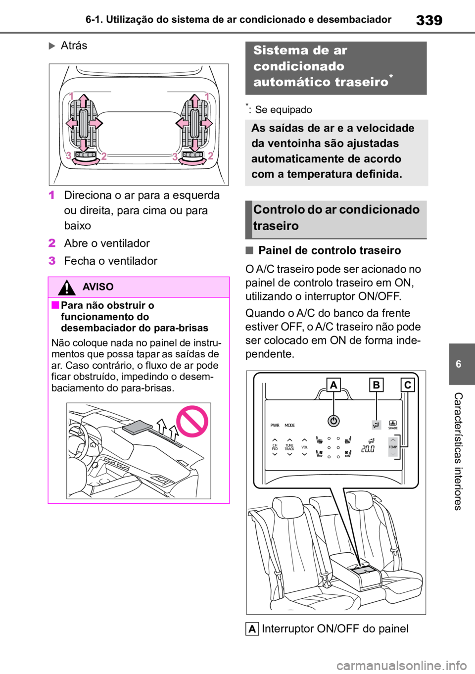 TOYOTA MIRAI 2023 Manual de utilização (in Portuguese) 339
6
6-1. Utilização do sistema de ar condicionado e desembaciador
Características interiores
Atrás
1 Direciona o ar para a esquerda
ou direita, para cima ou para
baixo
2 Abre o ventilador
3 TOYOTA MIRAI 2023 Manual de utilização (in Portuguese) 339
6
6-1. Utilização do sistema de ar condicionado e desembaciador
Características interiores
Atrás
1 Direciona o ar para a esquerda
ou direita, para cima ou para
baixo
2 Abre o ventilador
3