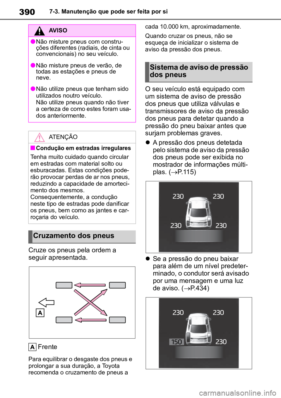 TOYOTA MIRAI 2023 Manual de utilização (in Portuguese) 3907-3. Manutenção que pode ser feita por si
Cruze os pneus pela ordem a
seguir apresentada.
Frente
Para equilibrar o desgaste dos pneus e
prolongar a sua duração, a Toyota
recomenda o cruzamen TOYOTA MIRAI 2023 Manual de utilização (in Portuguese) 3907-3. Manutenção que pode ser feita por si
Cruze os pneus pela ordem a
seguir apresentada.
Frente
Para equilibrar o desgaste dos pneus e
prolongar a sua duração, a Toyota
recomenda o cruzamen