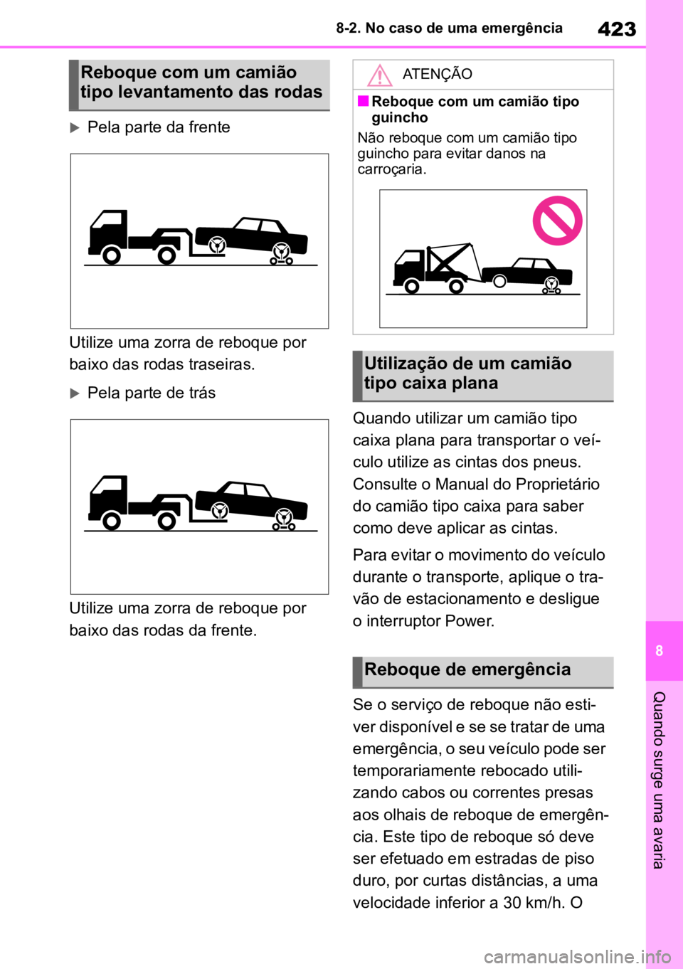 TOYOTA MIRAI 2023 Manual de utilização (in Portuguese) 423
8
8-2. No caso de uma emergência
Quando surge uma avaria
Pela parte da frente
Utilize uma zorra de reboque por
baixo das rodas traseiras.
Pela parte de trás
Utilize uma zorra de reboque p TOYOTA MIRAI 2023 Manual de utilização (in Portuguese) 423
8
8-2. No caso de uma emergência
Quando surge uma avaria
Pela parte da frente
Utilize uma zorra de reboque por
baixo das rodas traseiras.
Pela parte de trás
Utilize uma zorra de reboque p
