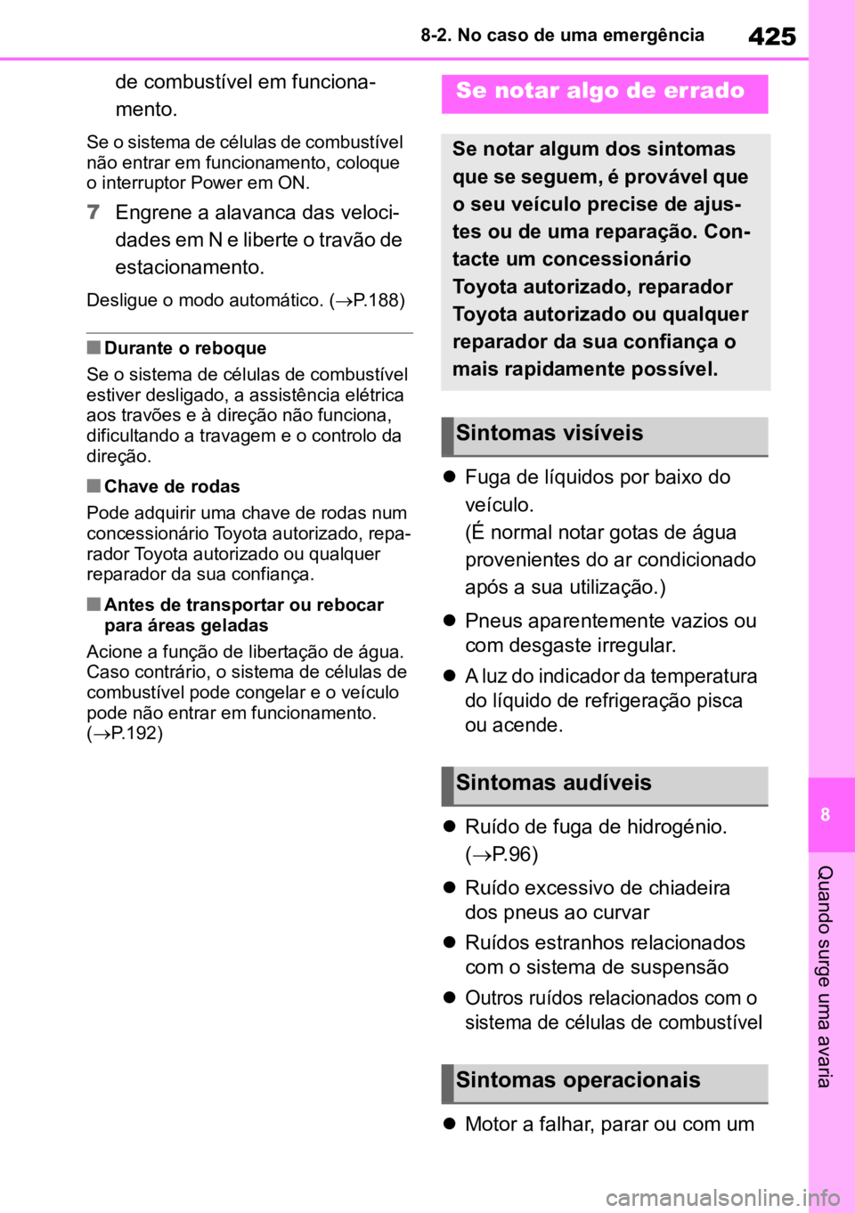 TOYOTA MIRAI 2023 Manual de utilização (in Portuguese) 425
8
8-2. No caso de uma emergência
Quando surge uma avaria
de combustível em funciona
-
mento.
Se o sistema de células de combustível
não entrar em funcionamento, coloque
o interruptor Power TOYOTA MIRAI 2023 Manual de utilização (in Portuguese) 425
8
8-2. No caso de uma emergência
Quando surge uma avaria
de combustível em funciona
-
mento.
Se o sistema de células de combustível
não entrar em funcionamento, coloque
o interruptor Power