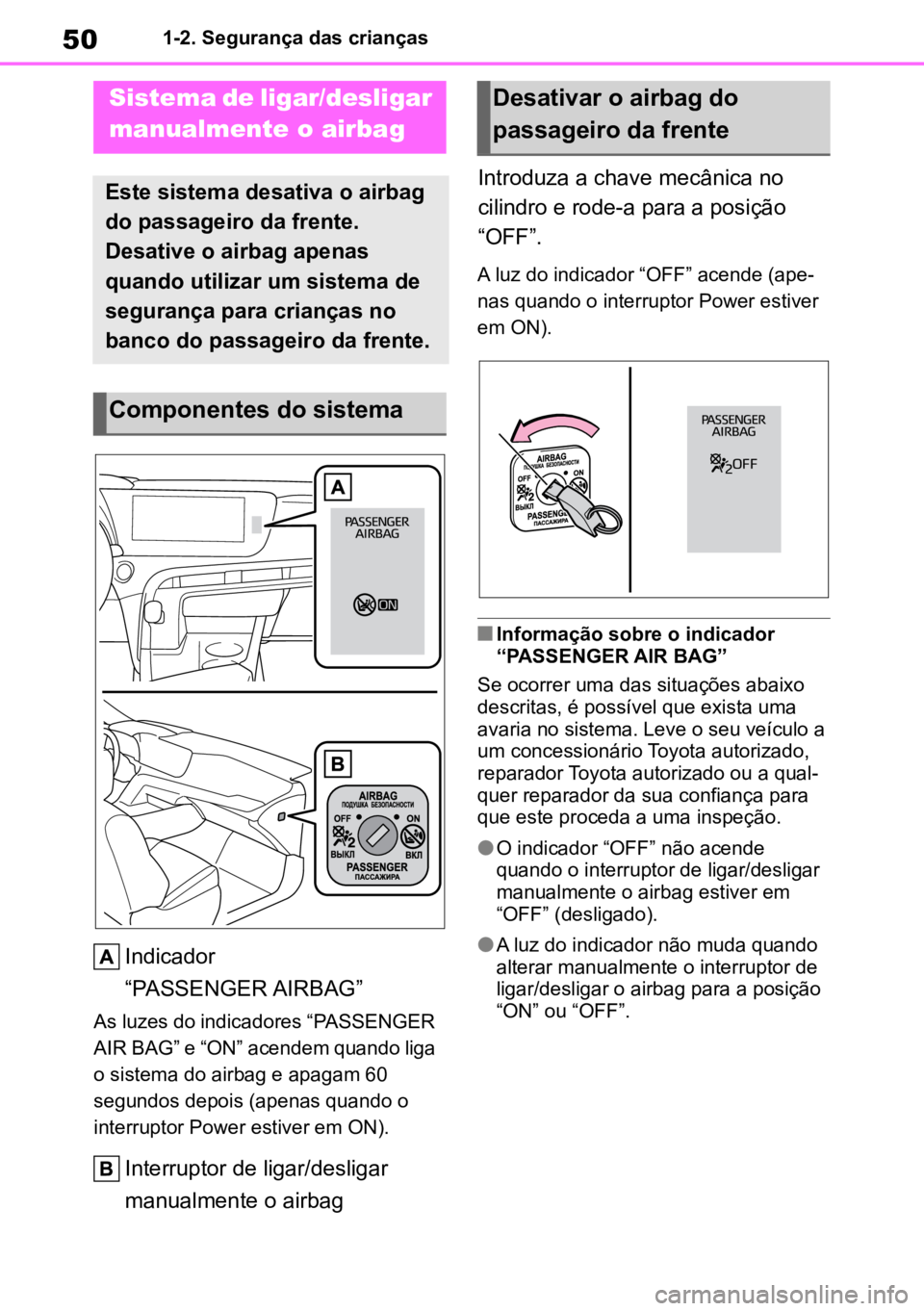 TOYOTA MIRAI 2023 Manual de utilização (in Portuguese) 501-2. Segurança das crianças
1-2.Segurança das crianças
Indicador
“PASSENGER AIRBAG”
As luzes do indicadores “PASSENGER
AIR BAG” e “ON” acendem quando liga
o sistema do airbag e ap TOYOTA MIRAI 2023 Manual de utilização (in Portuguese) 501-2. Segurança das crianças
1-2.Segurança das crianças
Indicador
“PASSENGER AIRBAG”
As luzes do indicadores “PASSENGER
AIR BAG” e “ON” acendem quando liga
o sistema do airbag e ap