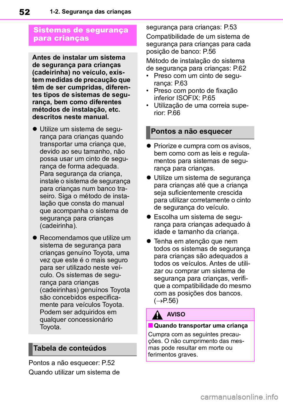 TOYOTA MIRAI 2023 Manual de utilização (in Portuguese) 521-2. Segurança das crianças
Pontos a não esquecer: P.52
Quando utilizar um sistema de segurança para crianças: P.53
Compatibilidade de um sistema de
segurança para crianças para cada
posi TOYOTA MIRAI 2023 Manual de utilização (in Portuguese) 521-2. Segurança das crianças
Pontos a não esquecer: P.52
Quando utilizar um sistema de segurança para crianças: P.53
Compatibilidade de um sistema de
segurança para crianças para cada
posi