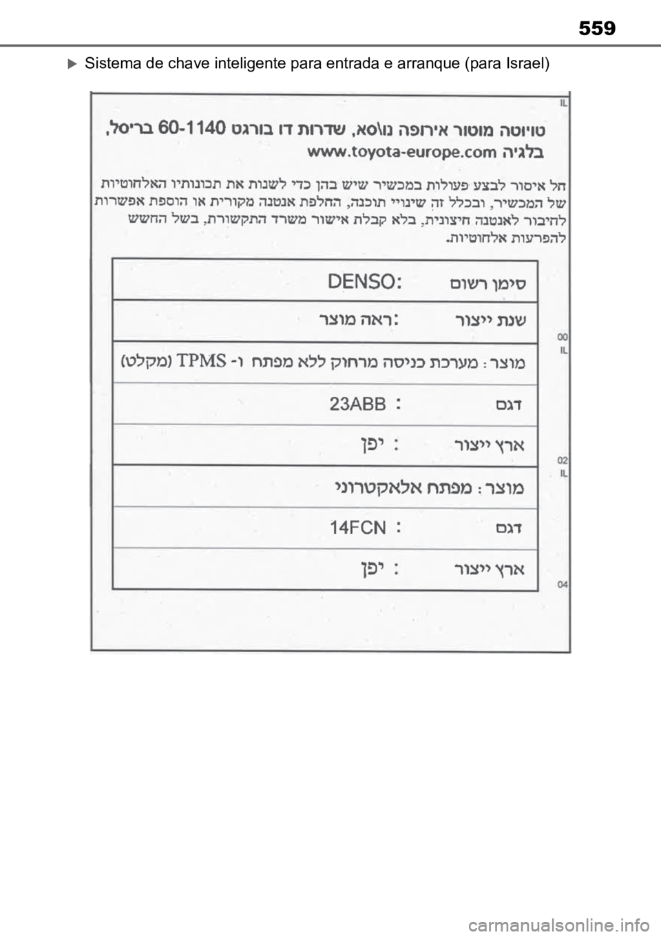 TOYOTA MIRAI 2023 Manual de utilização (in Portuguese) 559
Sistema de chave inteligente para entrada e arranque (para Israel) TOYOTA MIRAI 2023 Manual de utilização (in Portuguese) 559
Sistema de chave inteligente para entrada e arranque (para Israel)