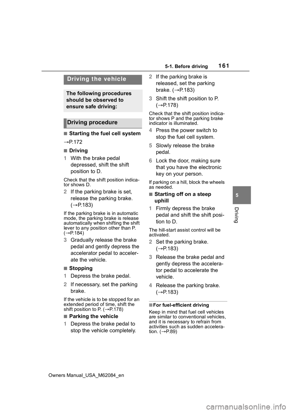 TOYOTA MIRAI 2022 Owners Manual 1615-1. Before driving
Owners Manual_USA_M62084_en
5
Driving
5-1.Before driving
■Starting the fuel cell system
P. 1 7 2
■Driving
1 With the brake pedal
depressed, shift the shift
position to TOYOTA MIRAI 2022 Owners Manual 1615-1. Before driving
Owners Manual_USA_M62084_en
5
Driving
5-1.Before driving
■Starting the fuel cell system
P. 1 7 2
■Driving
1 With the brake pedal
depressed, shift the shift
position to