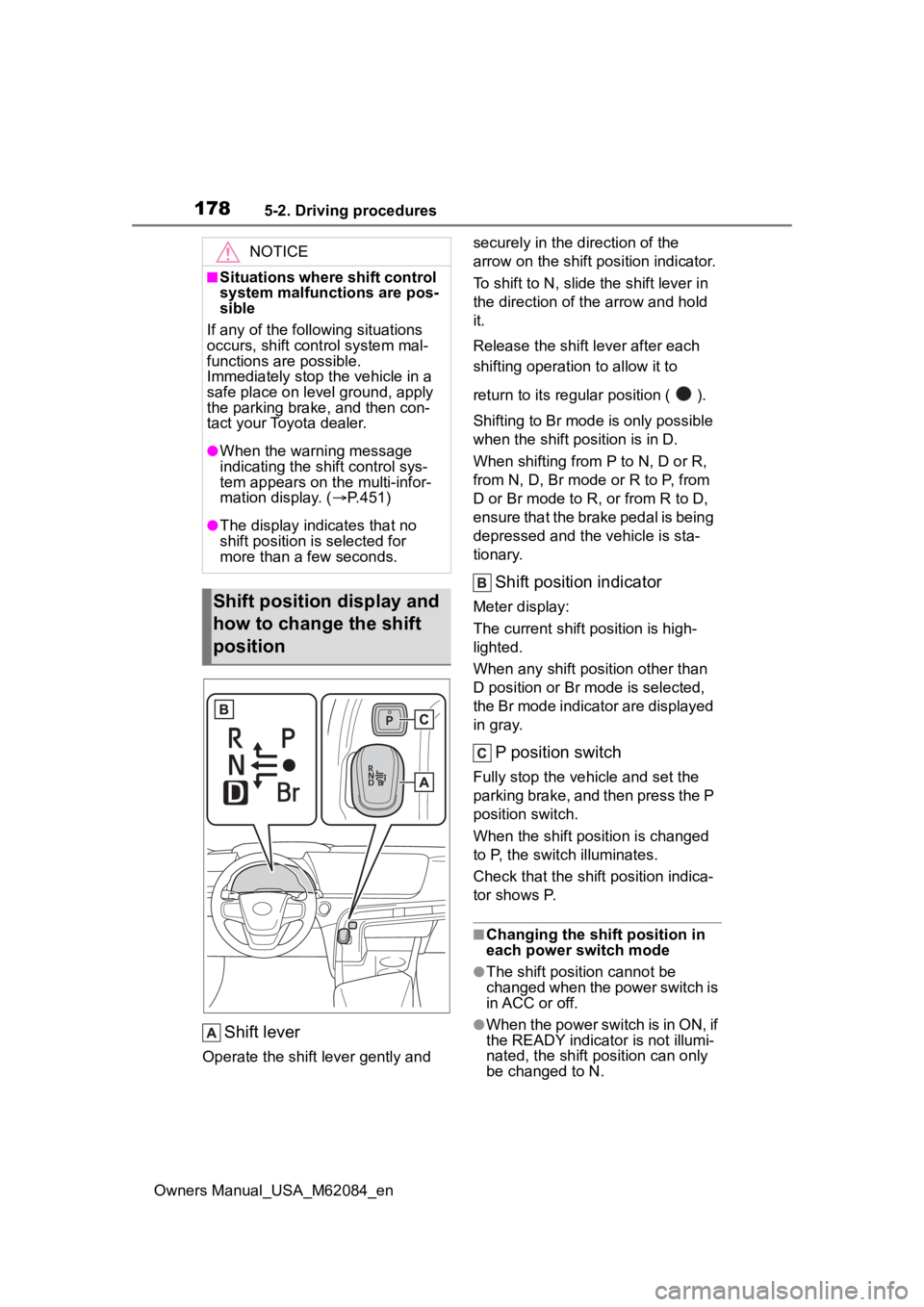 TOYOTA MIRAI 2022  Owners Manual 1785-2. Driving procedures
Owners Manual_USA_M62084_en
Shift lever
Operate the shift lever gently and securely in the direction of the 
arrow on the shift position indicator.
To shift to N, slide the 