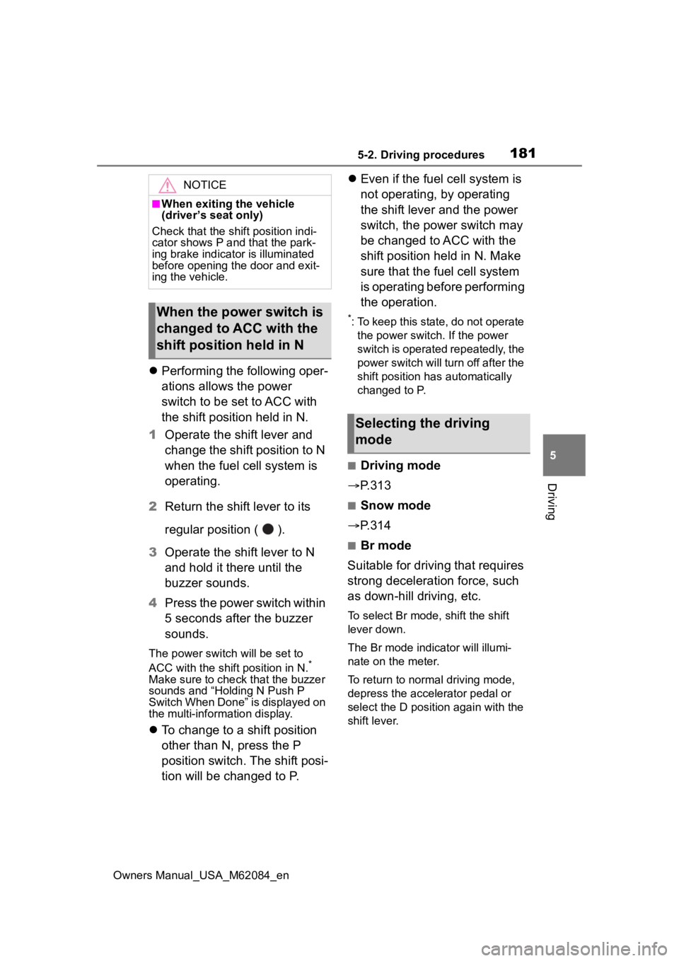 TOYOTA MIRAI 2022  Owners Manual 1815-2. Driving procedures
Owners Manual_USA_M62084_en
5
Driving
 Performing the following oper-
ations allows the power 
switch to be set to ACC with 
the shift position held in N.
1 Operate the s