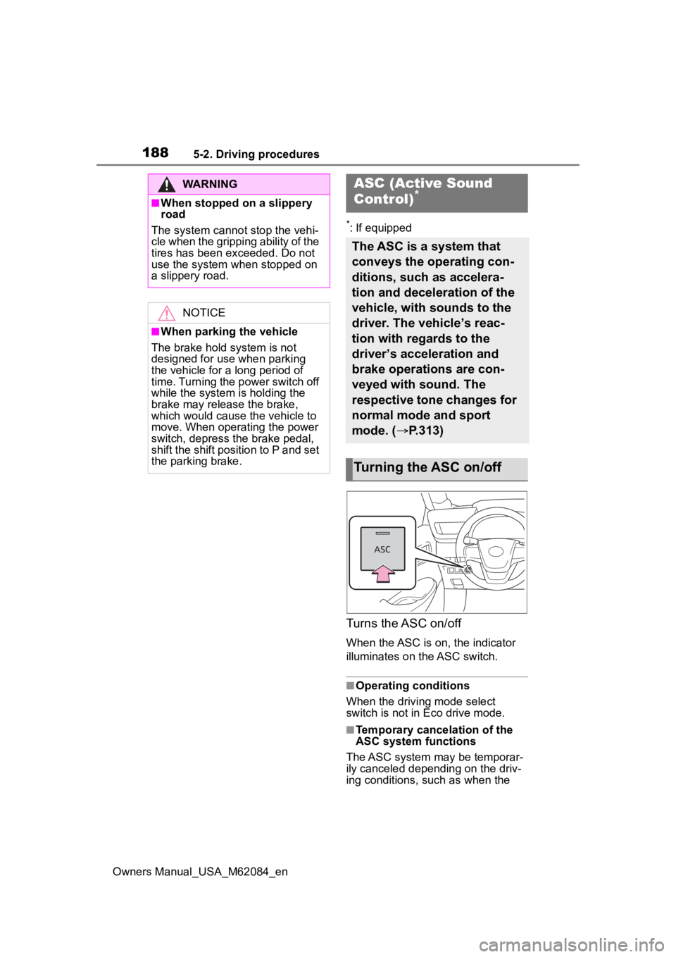 TOYOTA MIRAI 2022  Owners Manual 1885-2. Driving procedures
Owners Manual_USA_M62084_en
*: If equipped
Turns the ASC on/off
When the ASC is on, the indicator 
illuminates on the ASC switch.
■Operating conditions
When the driving mo