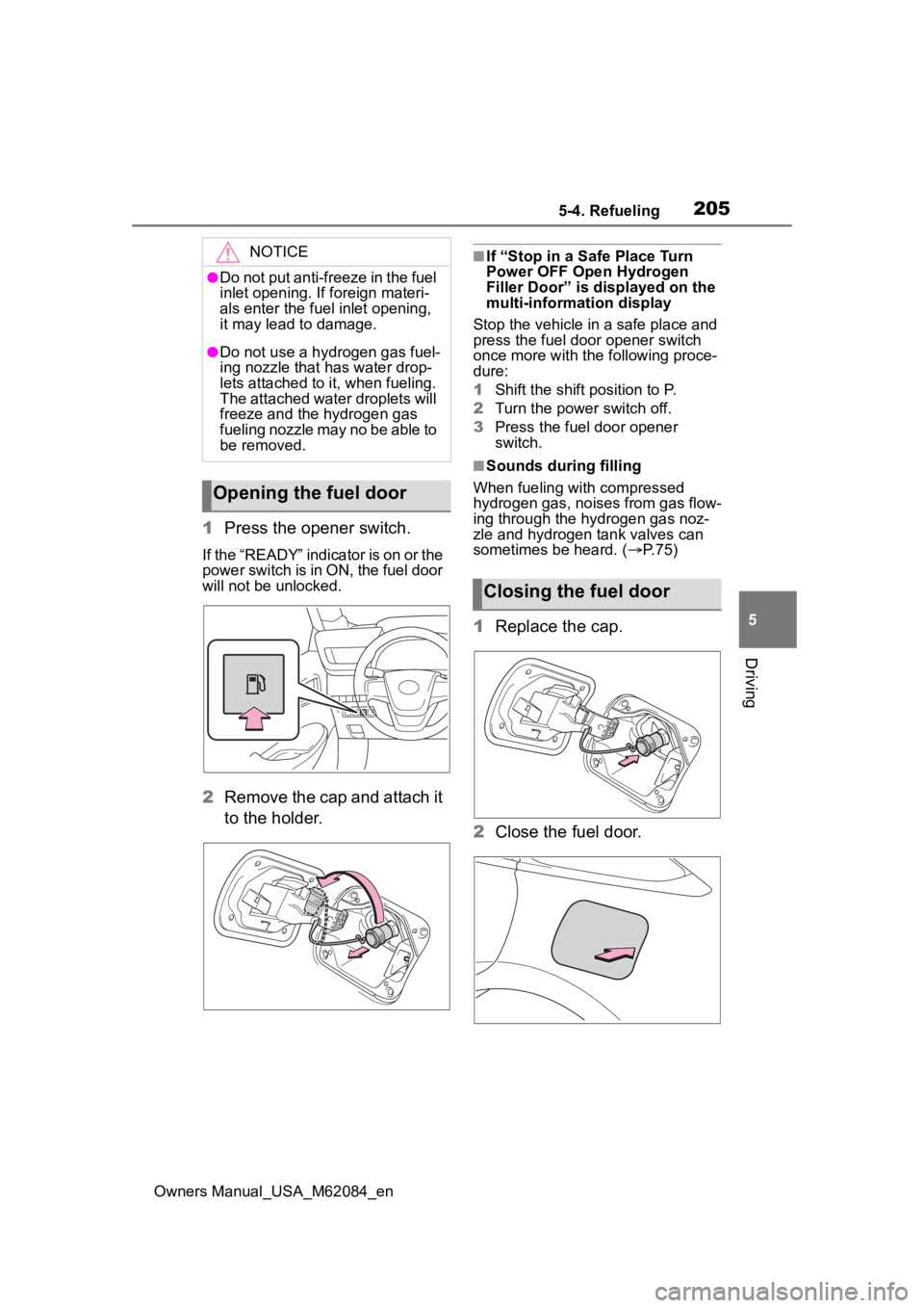 TOYOTA MIRAI 2022  Owners Manual 2055-4. Refueling
Owners Manual_USA_M62084_en
5
Driving
1 Press the opener switch.
If the “READY” indicator is on or the 
power switch is in ON, the fuel door 
will not be unlocked.
2Remove the ca