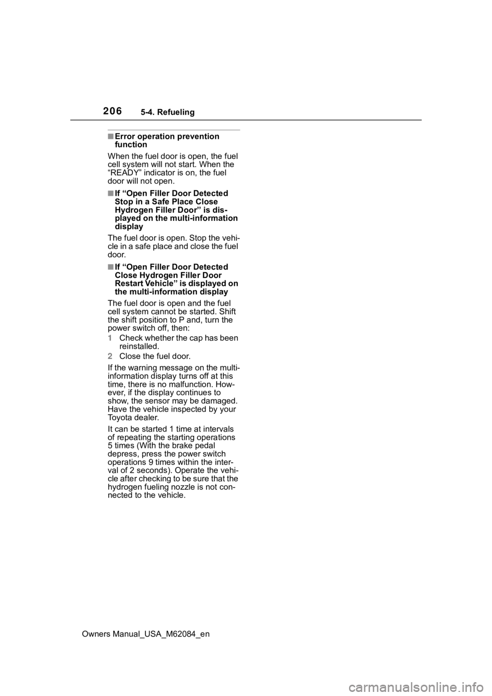 TOYOTA MIRAI 2022 User Guide 2065-4. Refueling
Owners Manual_USA_M62084_en
■Error operation prevention
function
When the fuel door is open, the fuel
cell system will not start. When the
“READY” indicator is on, the fuel TOYOTA MIRAI 2022 User Guide 2065-4. Refueling
Owners Manual_USA_M62084_en
■Error operation prevention
function
When the fuel door is open, the fuel
cell system will not start. When the
“READY” indicator is on, the fuel