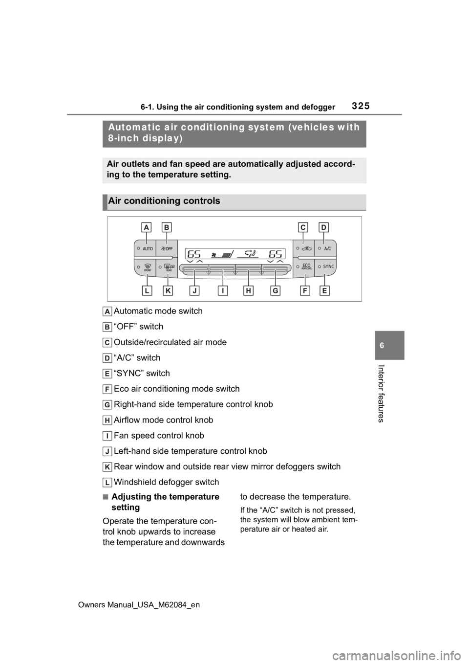 TOYOTA MIRAI 2022 Owners Manual 3256-1. Using the air conditioning system and defogger
Owners Manual_USA_M62084_en
6
Interior features
Automatic mode switch
“OFF” switch
Outside/recirculated air mode
“A/C” switch
“SYNC” TOYOTA MIRAI 2022 Owners Manual 3256-1. Using the air conditioning system and defogger
Owners Manual_USA_M62084_en
6
Interior features
Automatic mode switch
“OFF” switch
Outside/recirculated air mode
“A/C” switch
“SYNC”