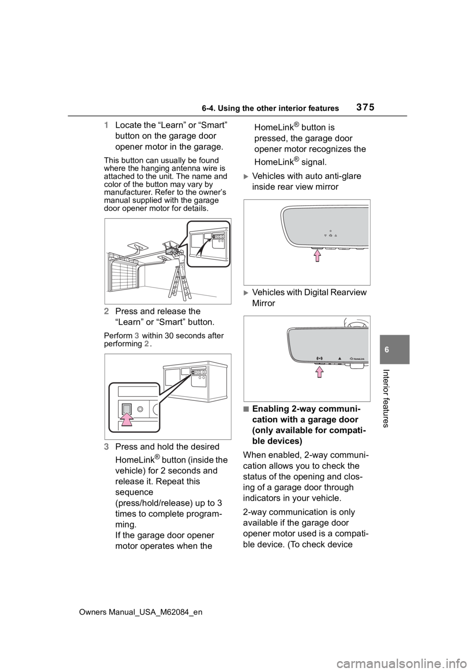 TOYOTA MIRAI 2022  Owners Manual 3756-4. Using the other interior features
Owners Manual_USA_M62084_en
6
Interior features
1 Locate the “Learn” or “Smart” 
button on the garage door 
opener motor in the garage.
This button ca