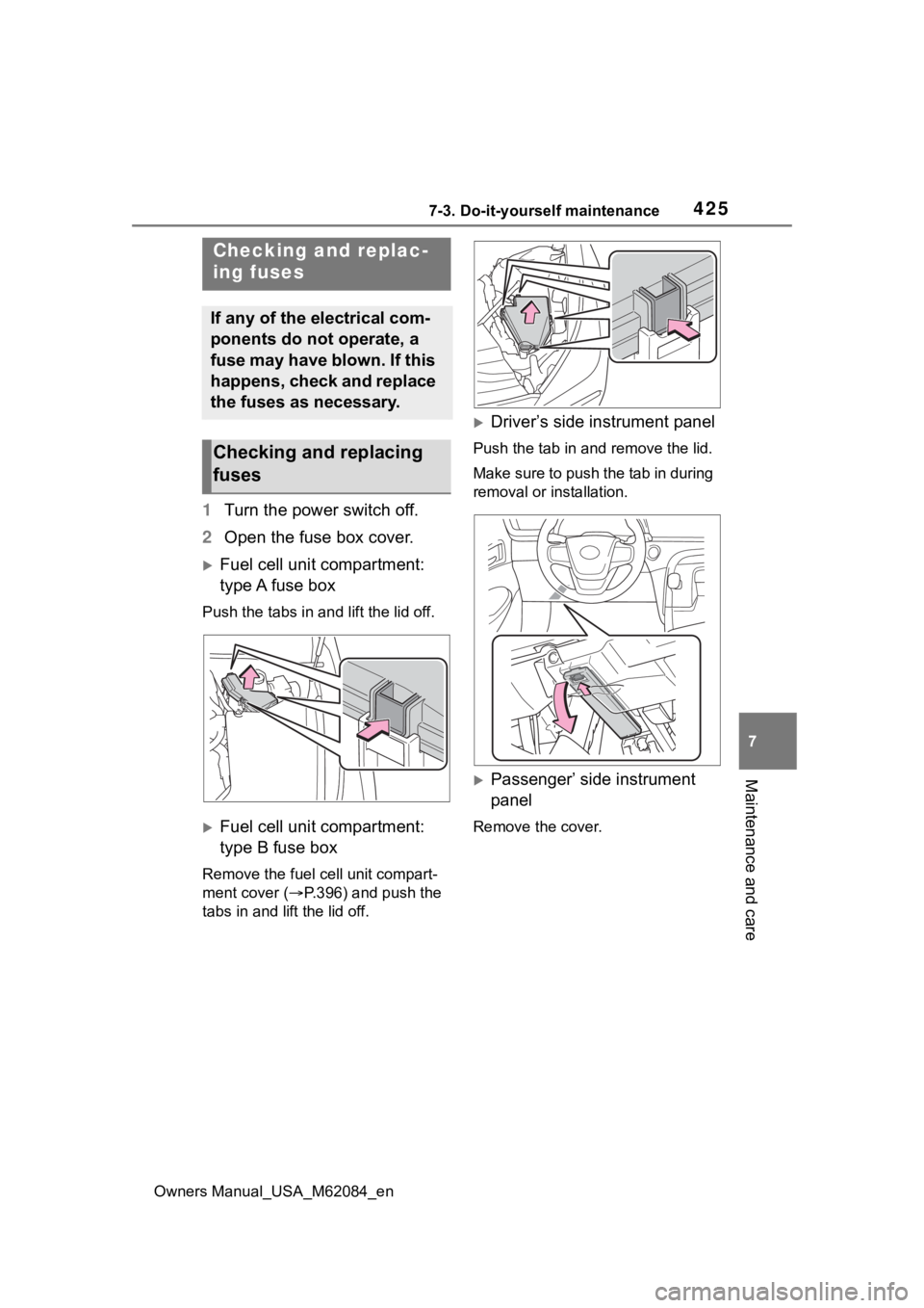 TOYOTA MIRAI 2022 Owners Manual 4257-3. Do-it-yourself maintenance
Owners Manual_USA_M62084_en
7
Maintenance and care
1 Turn the power switch off.
2 Open the fuse box cover.
Fuel cell unit compartment:
type A fuse box
Push the t TOYOTA MIRAI 2022 Owners Manual 4257-3. Do-it-yourself maintenance
Owners Manual_USA_M62084_en
7
Maintenance and care
1 Turn the power switch off.
2 Open the fuse box cover.
Fuel cell unit compartment:
type A fuse box
Push the t