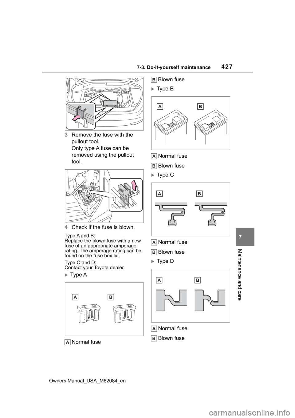 TOYOTA MIRAI 2022 Owners Manual 4277-3. Do-it-yourself maintenance
Owners Manual_USA_M62084_en
7
Maintenance and care
3 Remove the fuse with the
pullout tool.
Only type A fuse can be
removed using the pullout
tool.
4 Check if the TOYOTA MIRAI 2022 Owners Manual 4277-3. Do-it-yourself maintenance
Owners Manual_USA_M62084_en
7
Maintenance and care
3 Remove the fuse with the
pullout tool.
Only type A fuse can be
removed using the pullout
tool.
4 Check if the