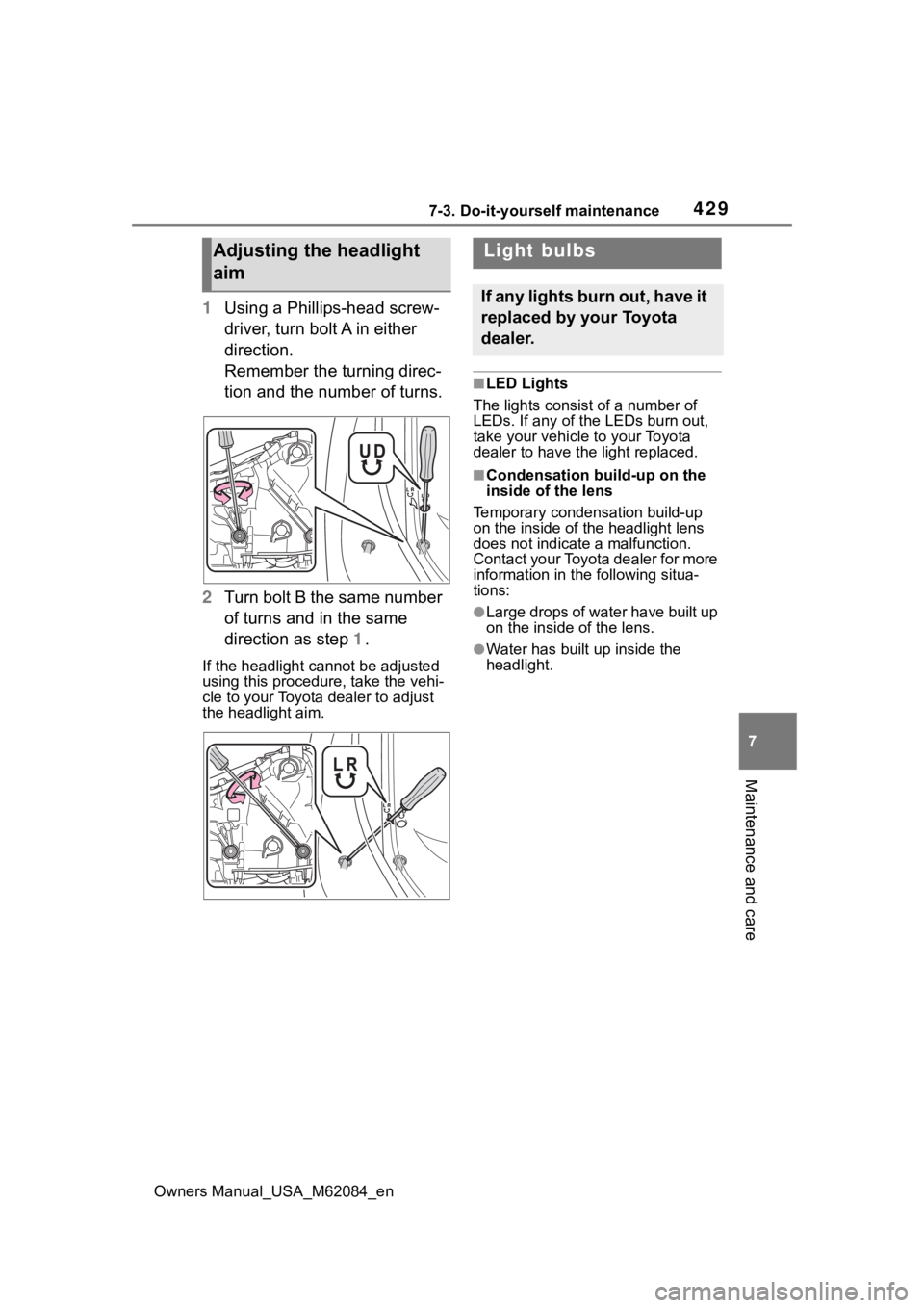 TOYOTA MIRAI 2022  Owners Manual 4297-3. Do-it-yourself maintenance
Owners Manual_USA_M62084_en
7
Maintenance and care
1 Using a Phillips-head screw-
driver, turn bolt A in either 
direction.
Remember the turning direc-
tion and the 