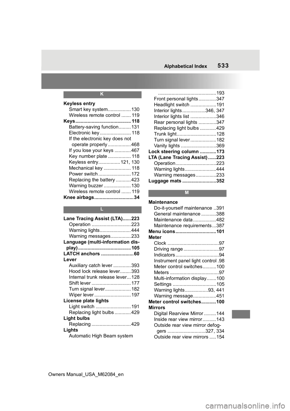 TOYOTA MIRAI 2022 Owners Manual Owners Manual_USA_M62084_en
Alphabetical Index533
K
Keyless entrySmart key system................. 130
Wireless remote control ....... 119
Keys ......................................... 118 Battery-sa TOYOTA MIRAI 2022 Owners Manual Owners Manual_USA_M62084_en
Alphabetical Index533
K
Keyless entrySmart key system................. 130
Wireless remote control ....... 119
Keys ......................................... 118 Battery-sa