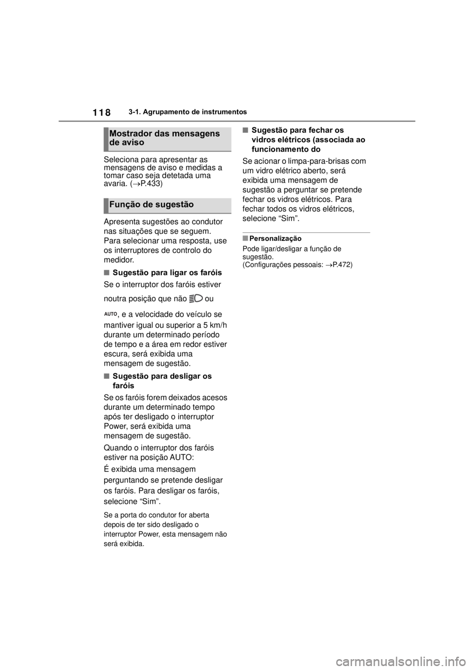 TOYOTA MIRAI 2022 Manual de utilização (in Portuguese) 1183-1. Agrupamento de instrumentosSeleciona para apresentar as mensagens de aviso e medidas a tomar caso seja detetada uma avaria. (P.433)Apresenta sugestões ao condutor nas situações que se se TOYOTA MIRAI 2022 Manual de utilização (in Portuguese) 1183-1. Agrupamento de instrumentosSeleciona para apresentar as mensagens de aviso e medidas a tomar caso seja detetada uma avaria. (P.433)Apresenta sugestões ao condutor nas situações que se se