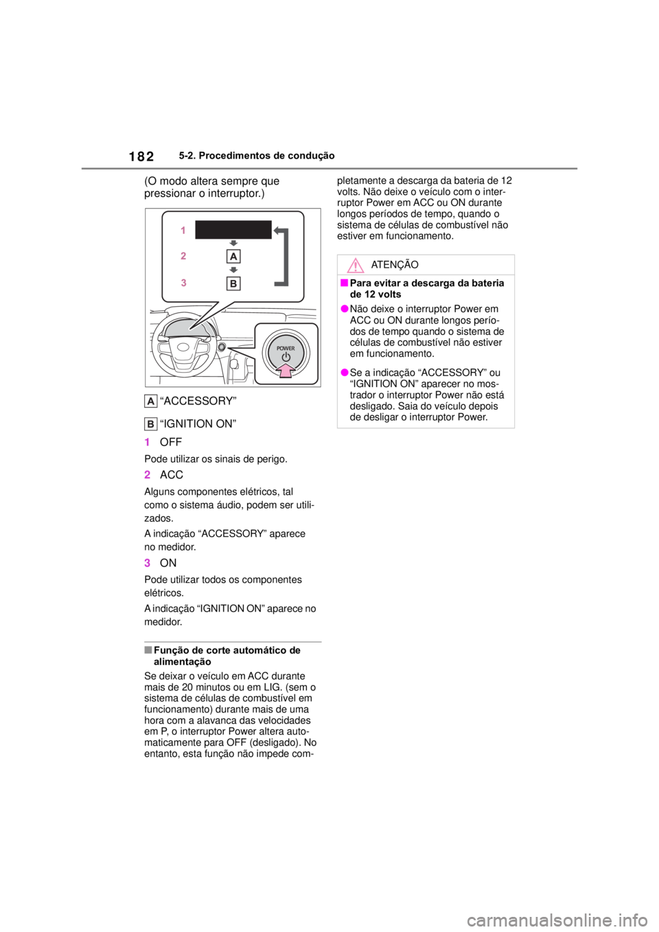 TOYOTA MIRAI 2022 Manual de utilização (in Portuguese) 1825-2. Procedimentos de condução(O modo altera sempre que pressionar o interruptor.)“ACCESSORY”“IGNITION ON”1OFFPode utilizar os sinais de perigo.2ACCAlguns componentes elétricos, tal como TOYOTA MIRAI 2022 Manual de utilização (in Portuguese) 1825-2. Procedimentos de condução(O modo altera sempre que pressionar o interruptor.)“ACCESSORY”“IGNITION ON”1OFFPode utilizar os sinais de perigo.2ACCAlguns componentes elétricos, tal como