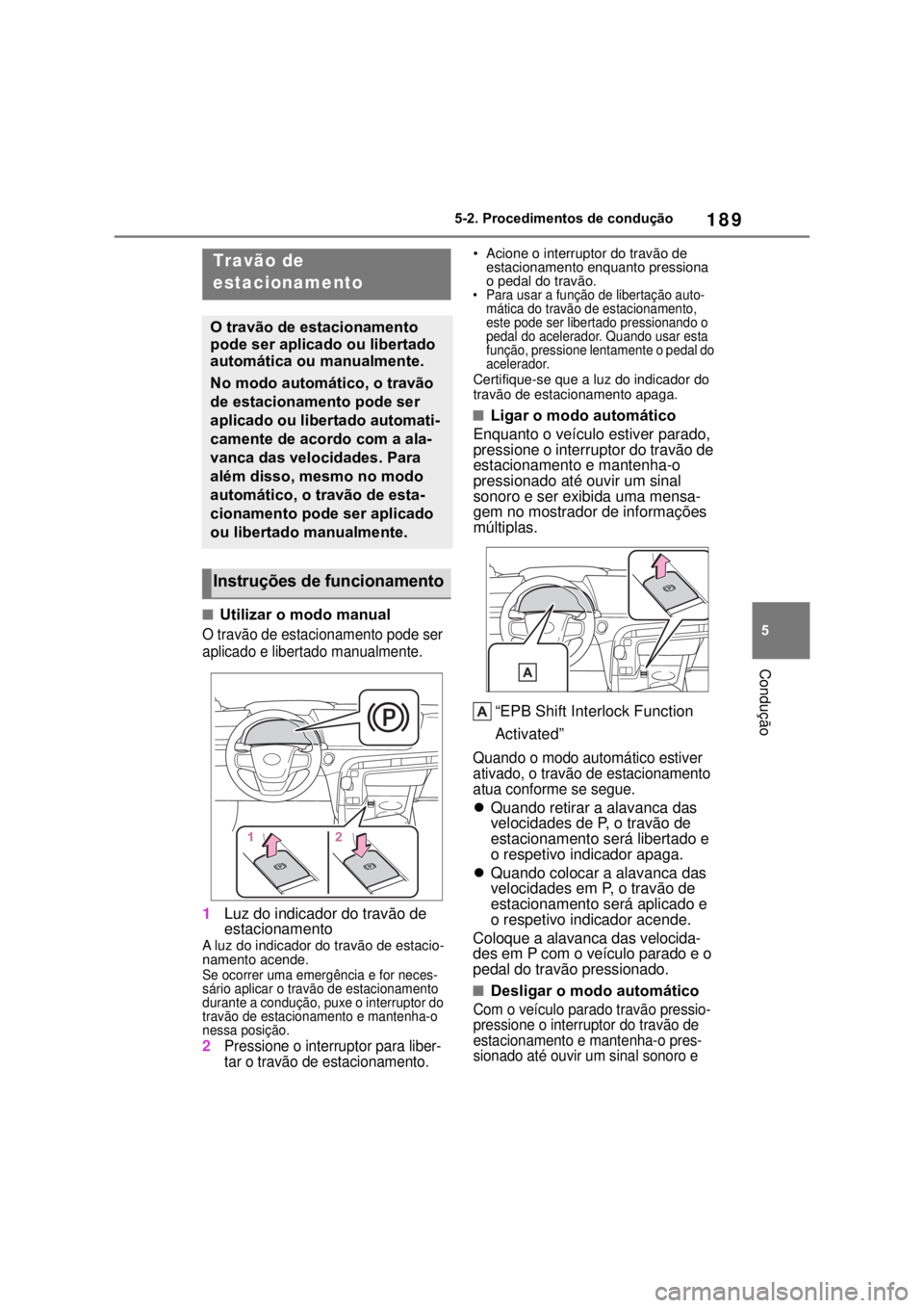 TOYOTA MIRAI 2022 Manual de utilização (in Portuguese) 18955-2. Procedimentos de condução ConduçãoUtilizar o modo manualO travão de estacionamento pode ser aplicado e libertado manualmente.1Luz do indicador do travão de estacionamentoA luz do ind TOYOTA MIRAI 2022 Manual de utilização (in Portuguese) 18955-2. Procedimentos de condução ConduçãoUtilizar o modo manualO travão de estacionamento pode ser aplicado e libertado manualmente.1Luz do indicador do travão de estacionamentoA luz do ind